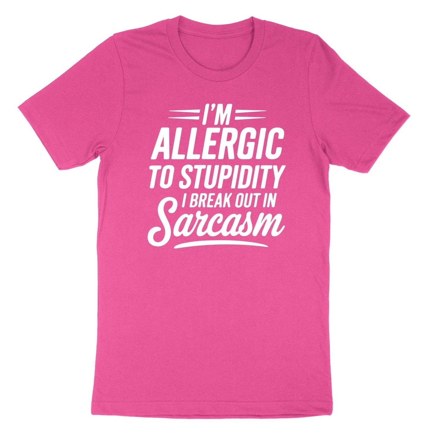 Funny Sarcastic Tee I'm Allergic to Stupidity So I Break Out in Sarcasm Shirt Unisex T-shirt, Sweatshirt, Hoodie, Long Sleeve Tee - T-Shirt, Sweatshirt, Hoodie
