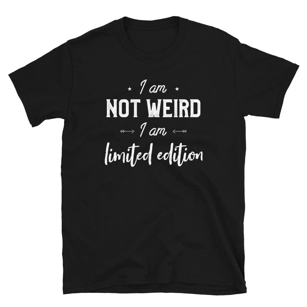 I Am Not Weird I am Limited Edition Funny Sarcastic Saying T-Shirt Unisex T-shirt, Sweatshirt, Hoodie, Long Sleeve Tee - T-Shirt, Sweatshirt, Hoodie