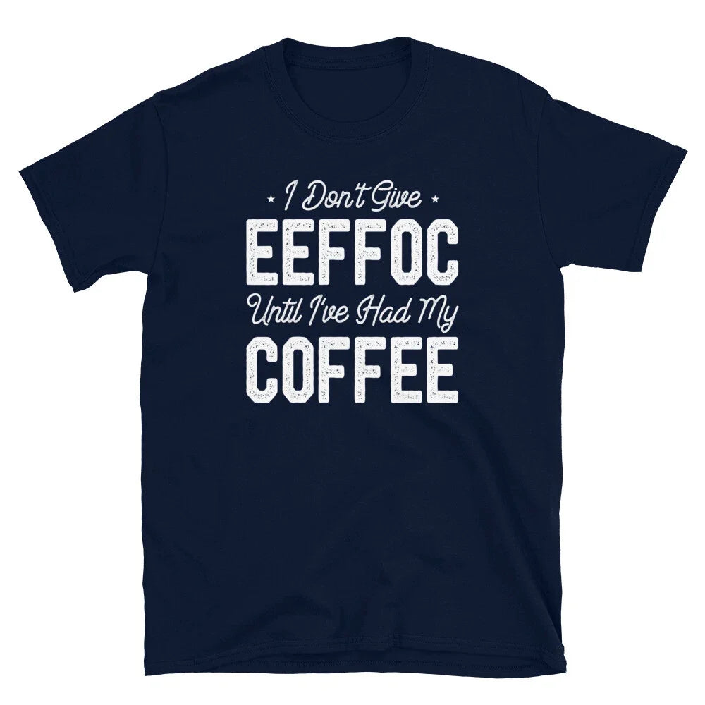 I Don't Give eeffoc Until I've Had My Coffee Lover Funny Pun T-Shirt Unisex T-shirt, Sweatshirt, Hoodie, Long Sleeve Tee - T-Shirt, Sweatshirt, Hoodie