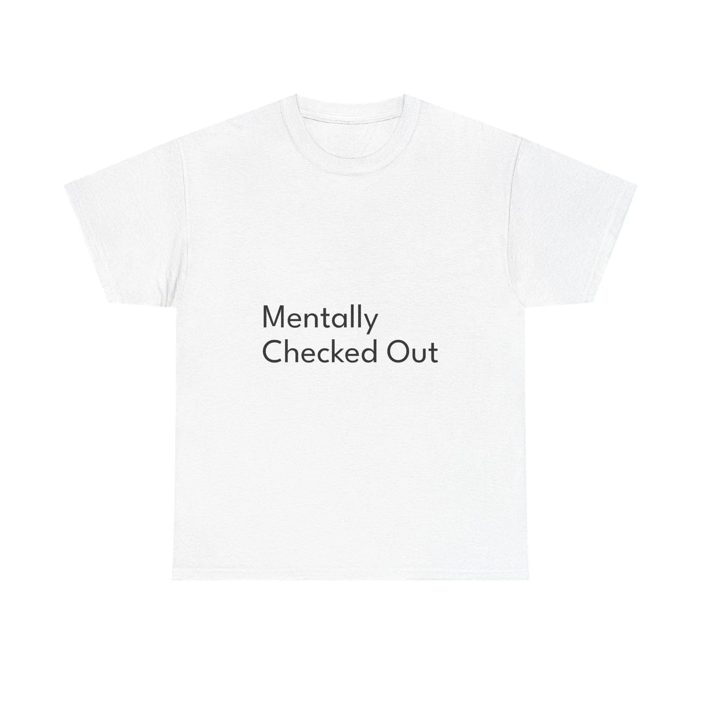 Mentally Checked Out Shirt Funny Casual Graphic Tee Joke Gift Unisex T-shirt, Sweatshirt, Hoodie, Long Sleeve Tee - T-Shirt, Sweatshirt, Hoodie