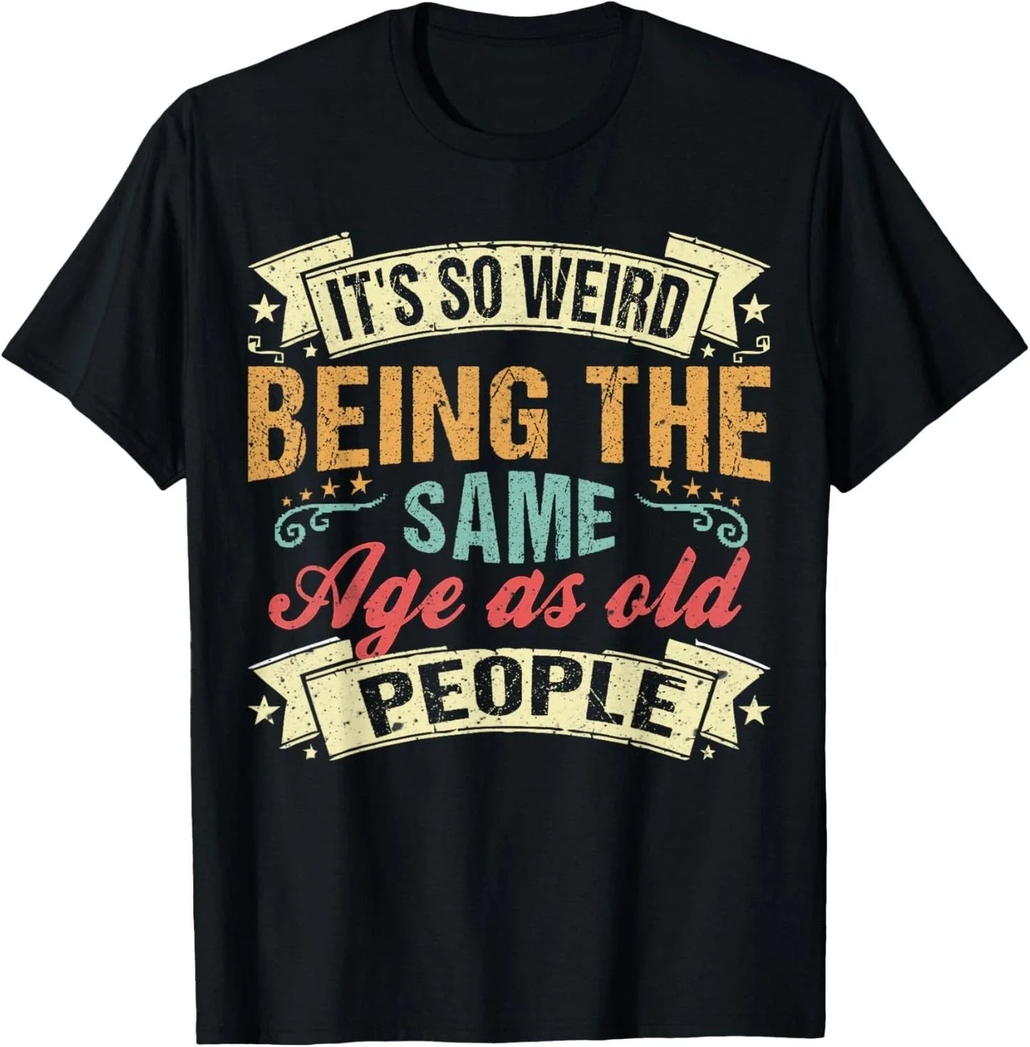 It's Weird Being The Same Age As Old People. funny sarcastic Gift Unisex T-Shirt Unisex T-shirt, Sweatshirt, Hoodie, Long Sleeve Tee - T-Shirt, Sweatshirt, Hoodie