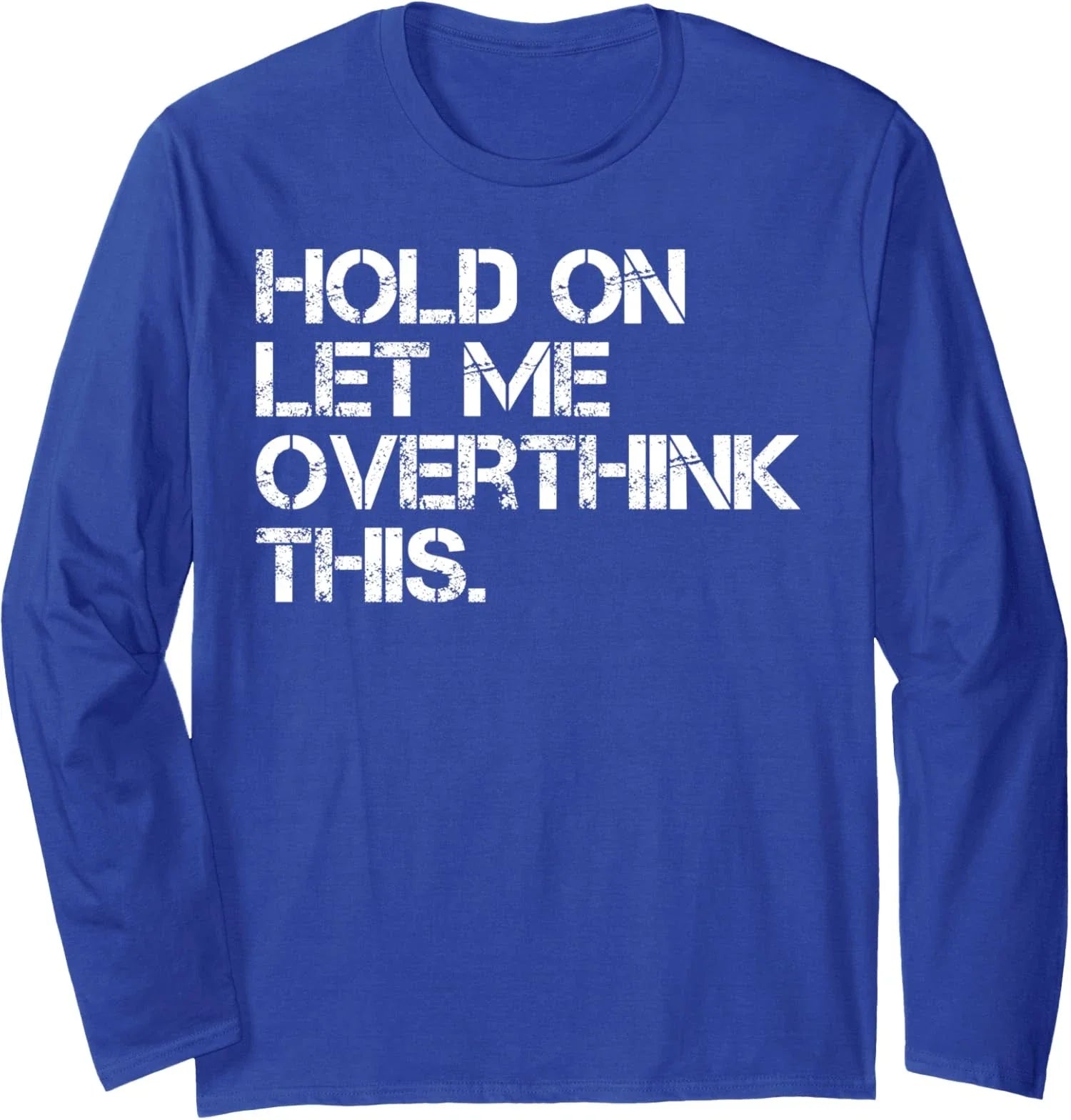 Funny Sarcastic Quote Hold On Let Me Overthink This Long Sleeve T-Shirt Unisex T-shirt, Sweatshirt, Hoodie, Long Sleeve Tee - T-Shirt, Sweatshirt, Hoodie