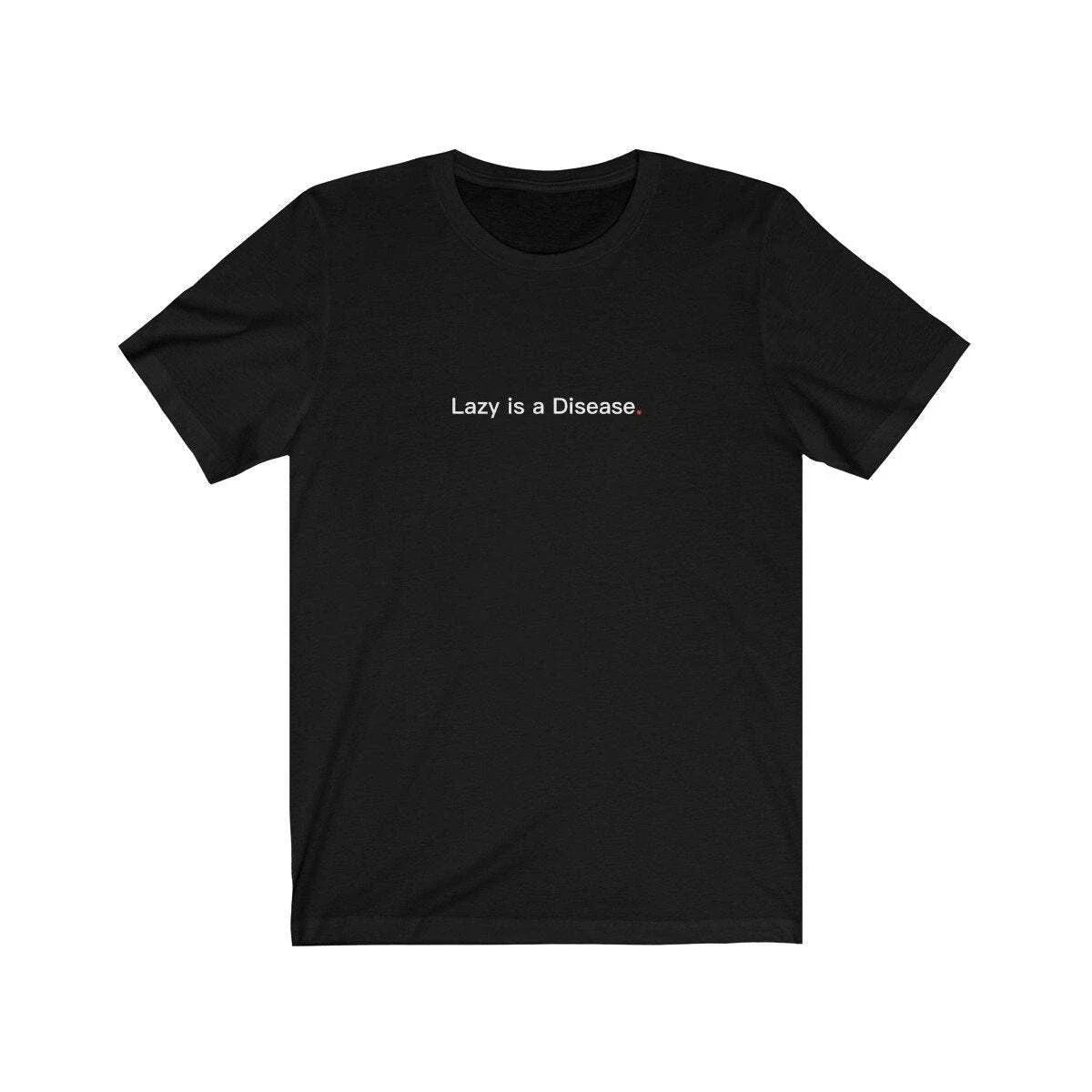 LAZY IS A DISEASE (t-shirt) - tee graphic statement - Black White Grey Red Unisex T-shirt, Sweatshirt, Hoodie, Long Sleeve Tee - T-Shirt, Sweatshirt, Hoodie