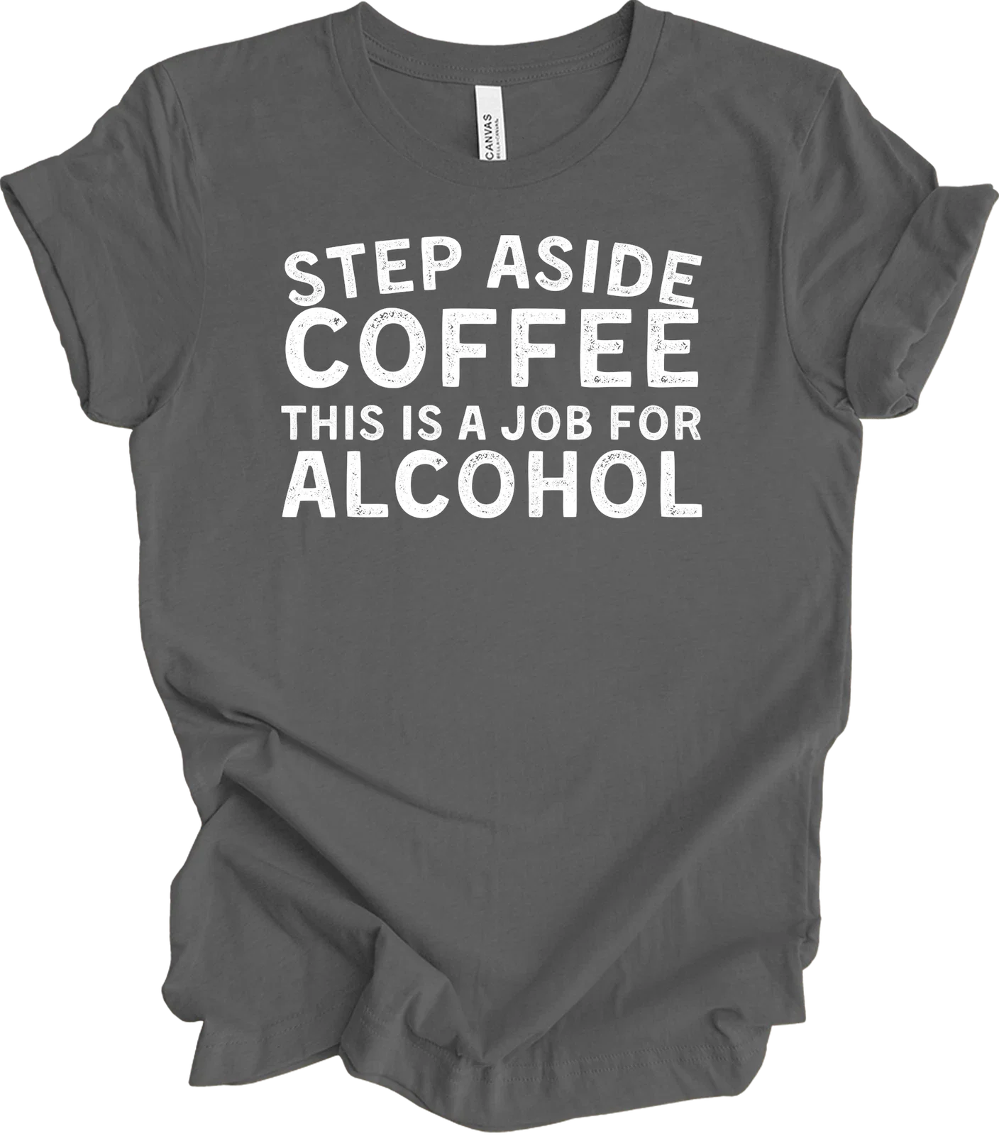Step Aside Coffee, This Is a Job for Alcohol - Funny Tee Unisex T-shirt, Sweatshirt, Hoodie, Long Sleeve Tee - T-Shirt, Sweatshirt, Hoodie