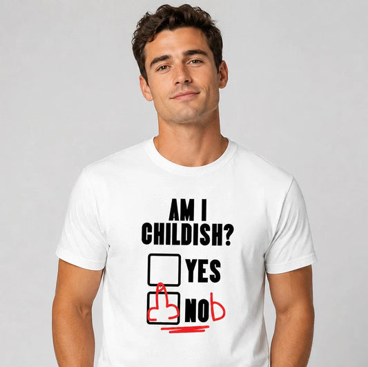 Am I Childish T-Shirt Funny Boyfriend Husband Graphic Tee White T-Shirt Humour Unisex T-shirt, Sweatshirt, Hoodie, Long Sleeve Tee - T-Shirt, Sweatshirt, Hoodie