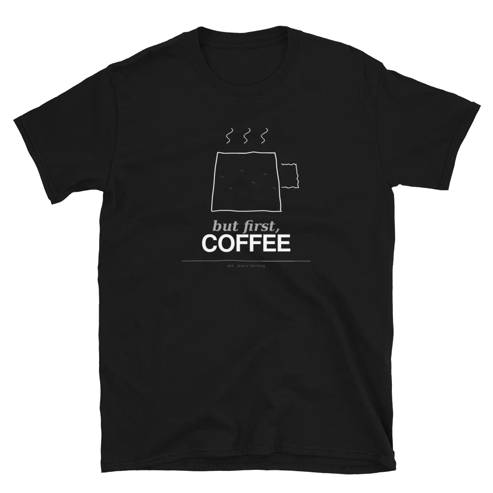 But First Coffee T-Shirt | Hand Drawn Mug Tee | Funny Coffee Lover Gift | Unisex Unisex T-shirt, Sweatshirt, Hoodie, Long Sleeve Tee - T-Shirt, Sweatshirt, Hoodie