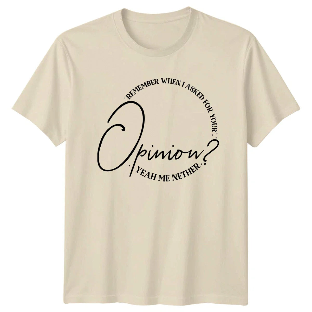 Remember When I Asked Unisex T-Shirt Sarcasm Humor Gift For Him And Her Unisex T-shirt, Sweatshirt, Hoodie, Long Sleeve Tee - T-Shirt, Sweatshirt, Hoodie