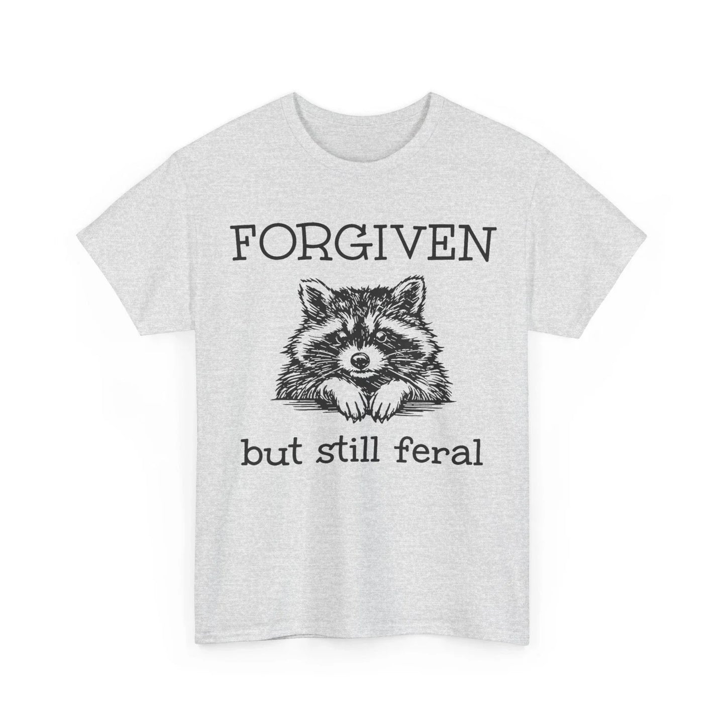 Forgiven But Still Feral Raccoon Funny Quote T-Shirt Unisex T-shirt, Sweatshirt, Hoodie, Long Sleeve Tee - T-Shirt, Sweatshirt, Hoodie