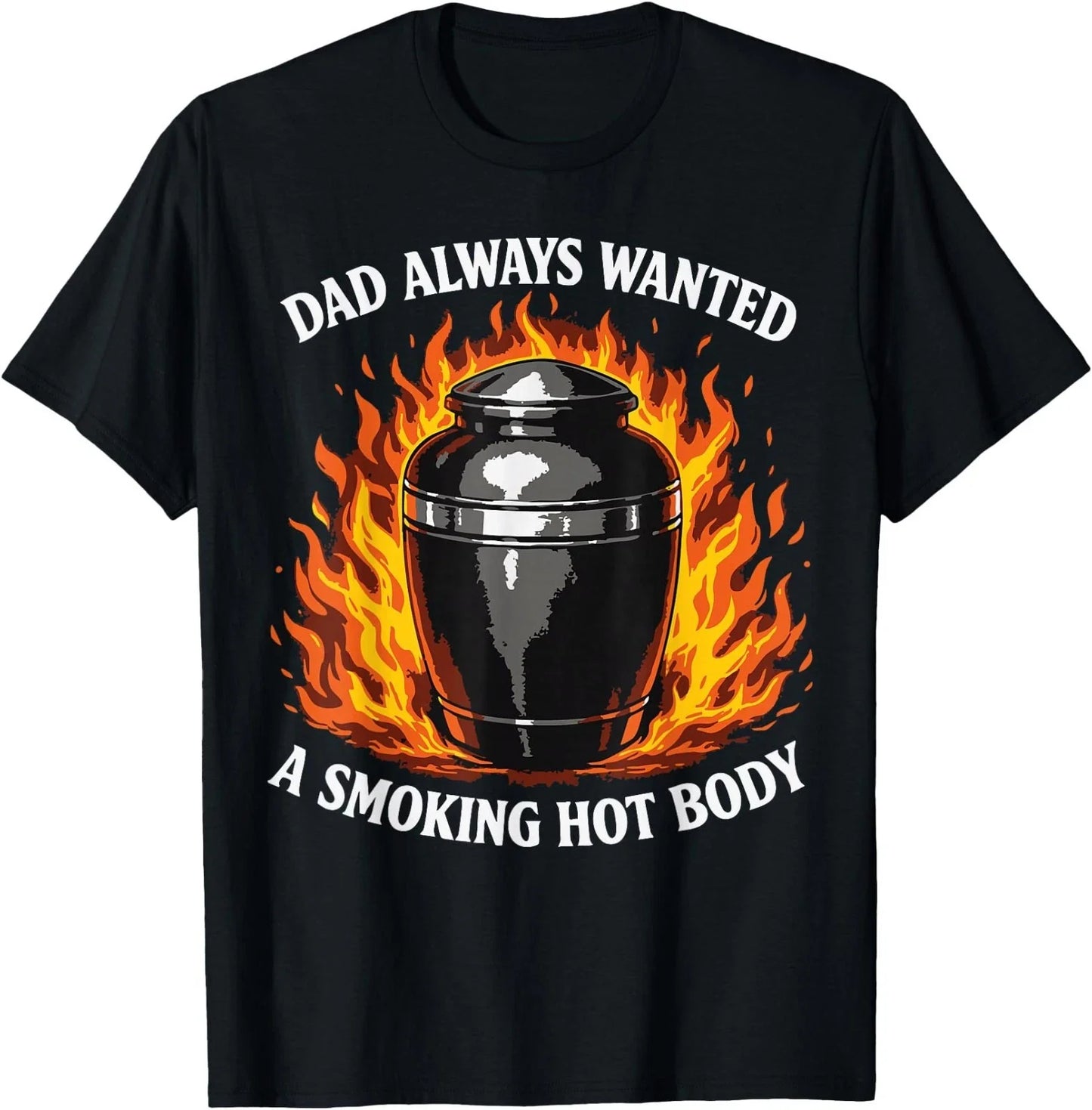 Dad Always Wanted A Smoking Hot Body Dad Joke Dark Humor T-Shirt Unisex T-shirt, Sweatshirt, Hoodie, Long Sleeve Tee - T-Shirt, Sweatshirt, Hoodie