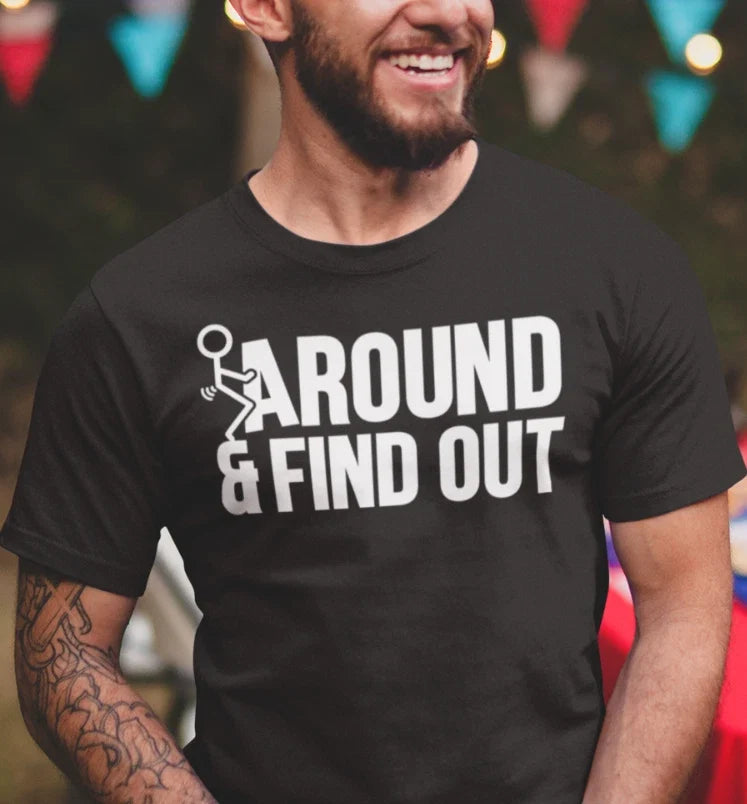Humorous Graphic Fck Around Rude Sarcastic Graphic Offensive Funny T Shirt Unisex T-shirt, Sweatshirt, Hoodie, Long Sleeve Tee - T-Shirt, Sweatshirt, Hoodie