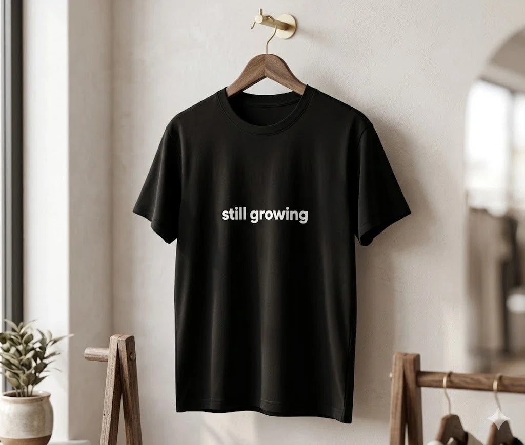 Still Growing Minimalist Motivational T-Shirt Growth Mindset Tee - H090 Unisex T-shirt, Sweatshirt, Hoodie, Long Sleeve Tee - T-Shirt, Sweatshirt, Hoodie