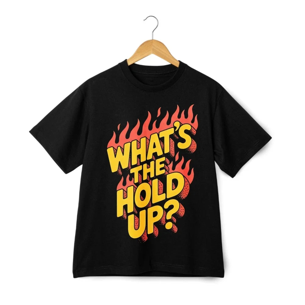 Flame Letter"WHAT'S THE HOLD UP?"Cartoon Anime T-Shirt Trendy Casual Unisex Tee Unisex T-shirt, Sweatshirt, Hoodie, Long Sleeve Tee - T-Shirt, Sweatshirt, Hoodie