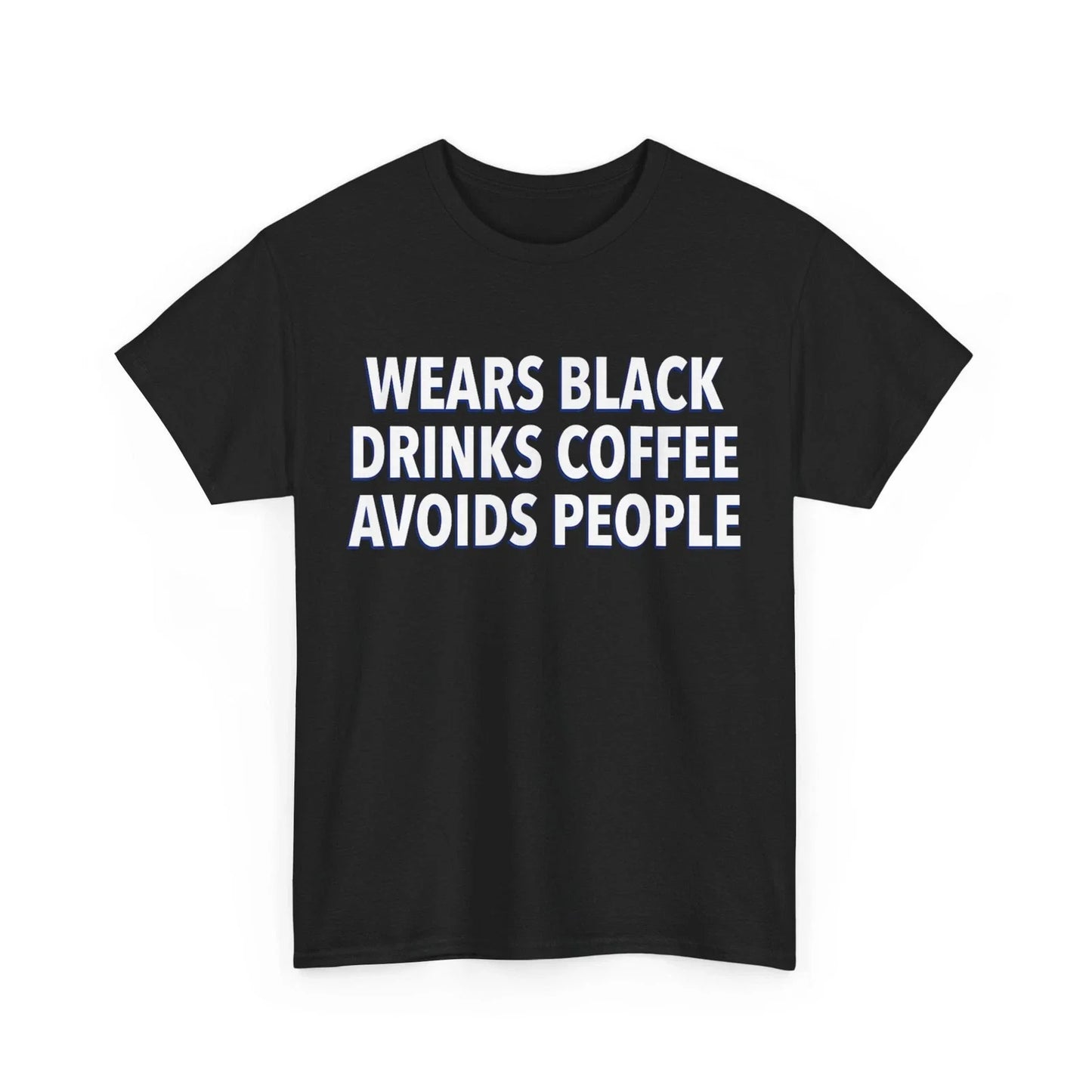 Wears Black Drinks Coffee Avoids People Shirt, Funny Saying Quote T-Shirt Unisex T-shirt, Sweatshirt, Hoodie, Long Sleeve Tee - T-Shirt, Sweatshirt, Hoodie