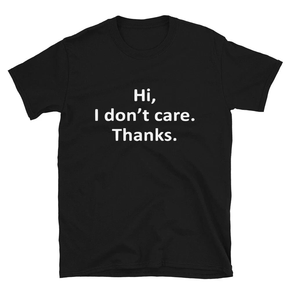 Hi I Don t Care Thanks Silly Humor Classic Fit T-Shirt Unisex T-shirt, Sweatshirt, Hoodie, Long Sleeve Tee - T-Shirt, Sweatshirt, Hoodie