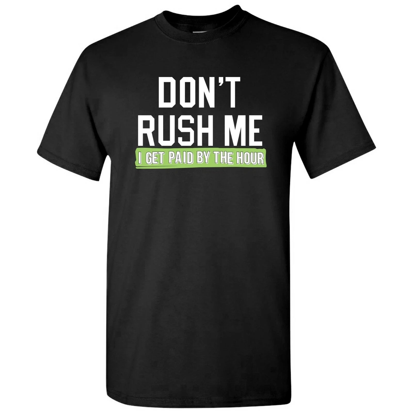 Don't Rush Me I Get Paid by The Hour - Funny Sarcastic Humor Graphic T Shirt Unisex T-shirt, Sweatshirt, Hoodie, Long Sleeve Tee - T-Shirt, Sweatshirt, Hoodie