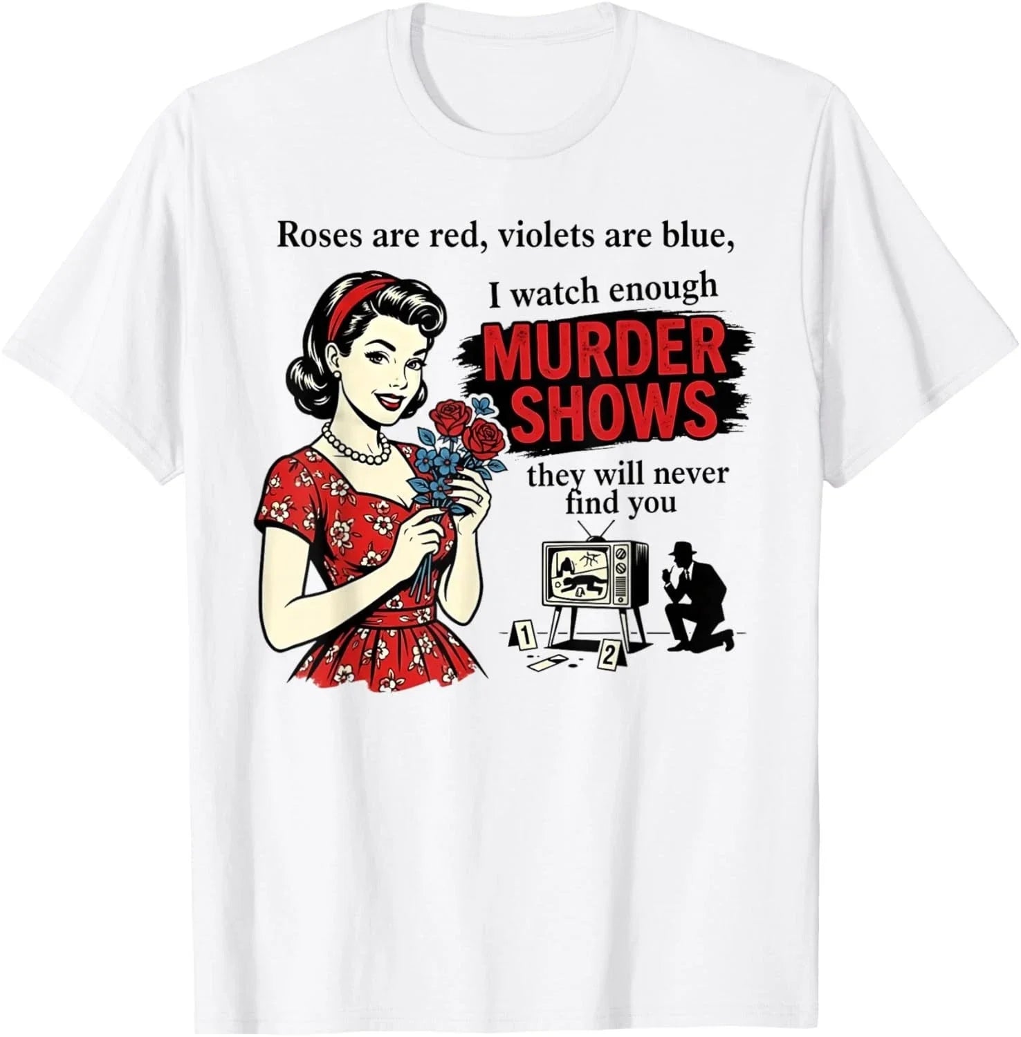 Roses are Red I Watch Enough Murder Shows Funny Sarcastic T-Shirt unisex T-Shirt Unisex T-shirt, Sweatshirt, Hoodie, Long Sleeve Tee - T-Shirt, Sweatshirt, Hoodie