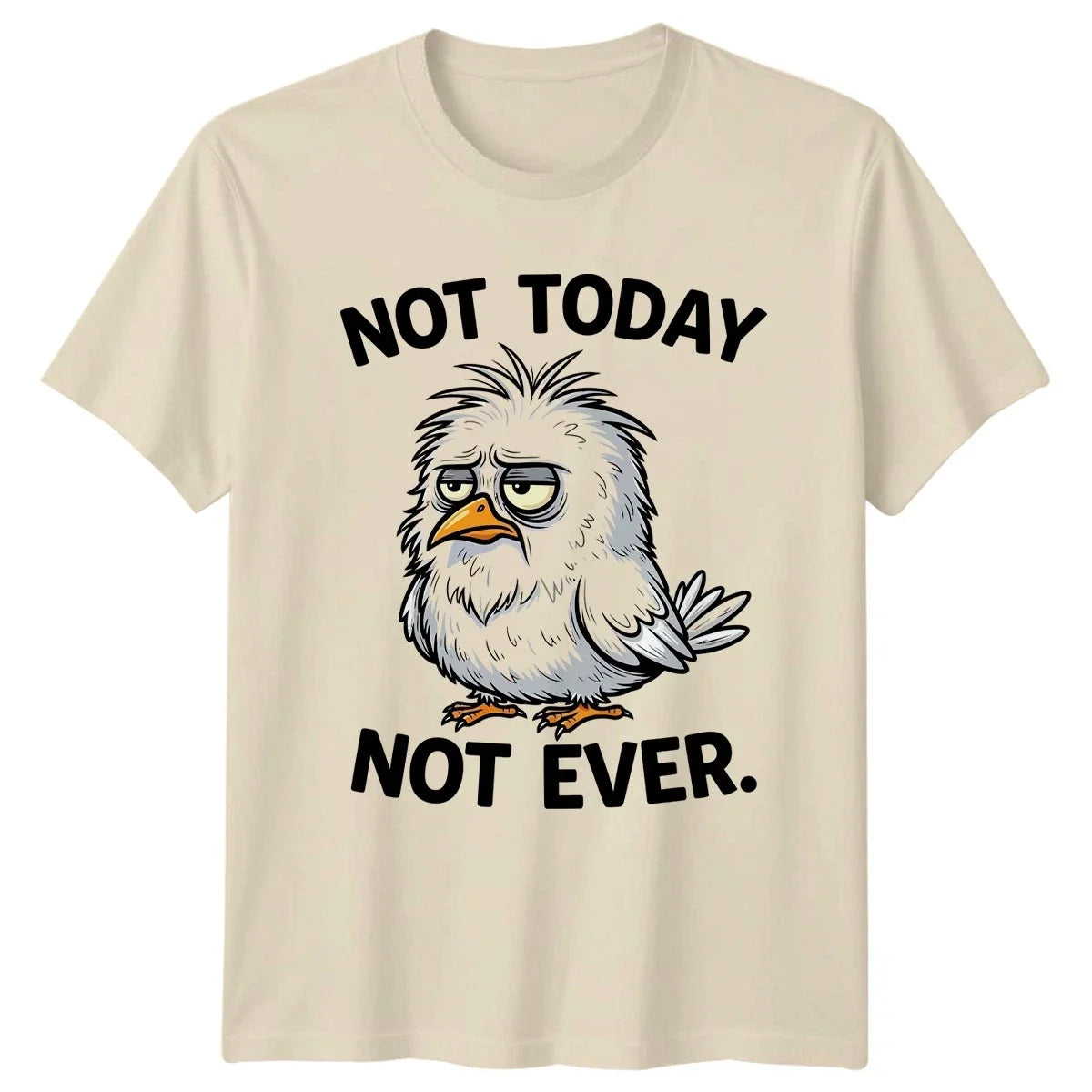 Not Today Not Ever T-Shirt Funny Bird Sarcastic Quote Gift For Him And Her Unisex T-shirt, Sweatshirt, Hoodie, Long Sleeve Tee - T-Shirt, Sweatshirt, Hoodie