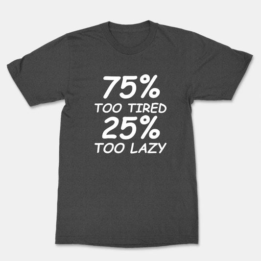 75% Too Tired 25% Too Lazy Unisex Man Women Funny Cool Graphics T-Shirt get tire Unisex T-shirt, Sweatshirt, Hoodie, Long Sleeve Tee - T-Shirt, Sweatshirt, Hoodie