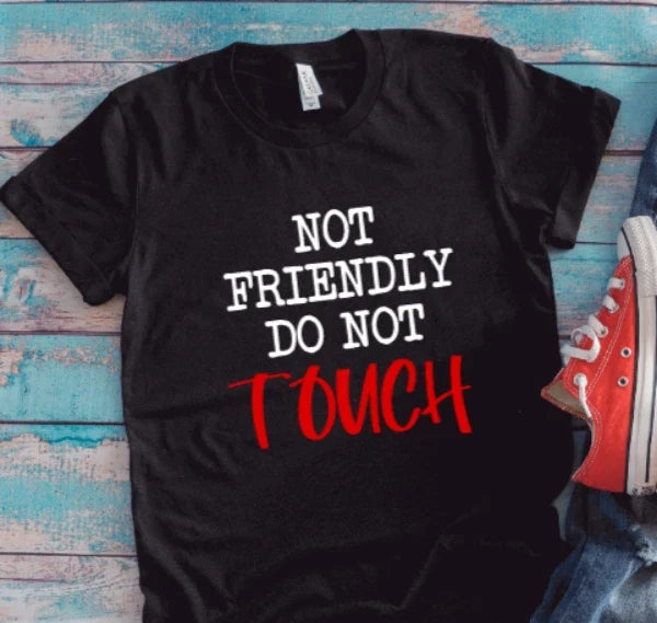 Not Friendly Do Not Touch, Black  Short Sleeve, Unisex Men's and Women's T-shirt Unisex T-shirt, Sweatshirt, Hoodie, Long Sleeve Tee - T-Shirt, Sweatshirt, Hoodie