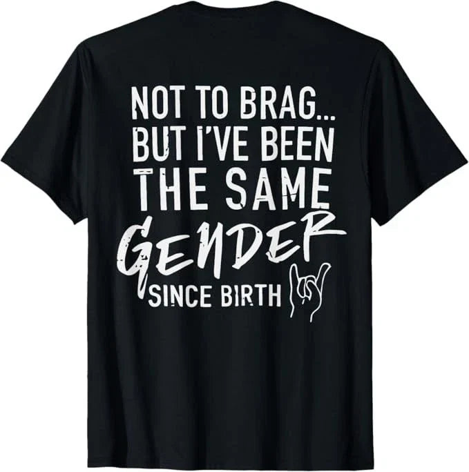 (ON Back) Not to Brag But I've Been The Same Gender Since T-Shirt Unisex T-shirt, Sweatshirt, Hoodie, Long Sleeve Tee - T-Shirt, Sweatshirt, Hoodie