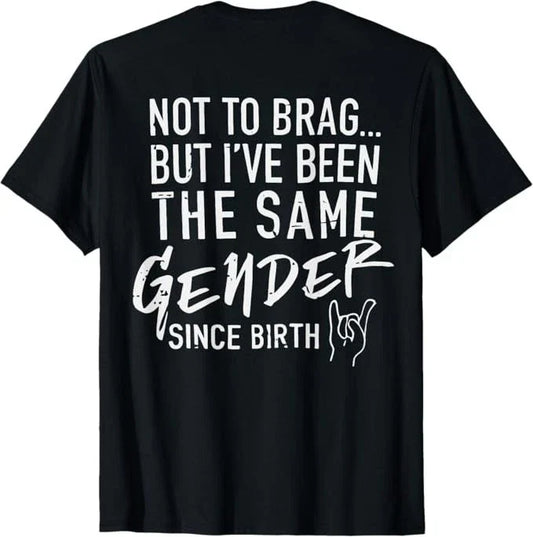 (ON Back) Not to Brag But I've Been The Same Gender Since T-Shirt Unisex T-shirt, Sweatshirt, Hoodie, Long Sleeve Tee - T-Shirt, Sweatshirt, Hoodie