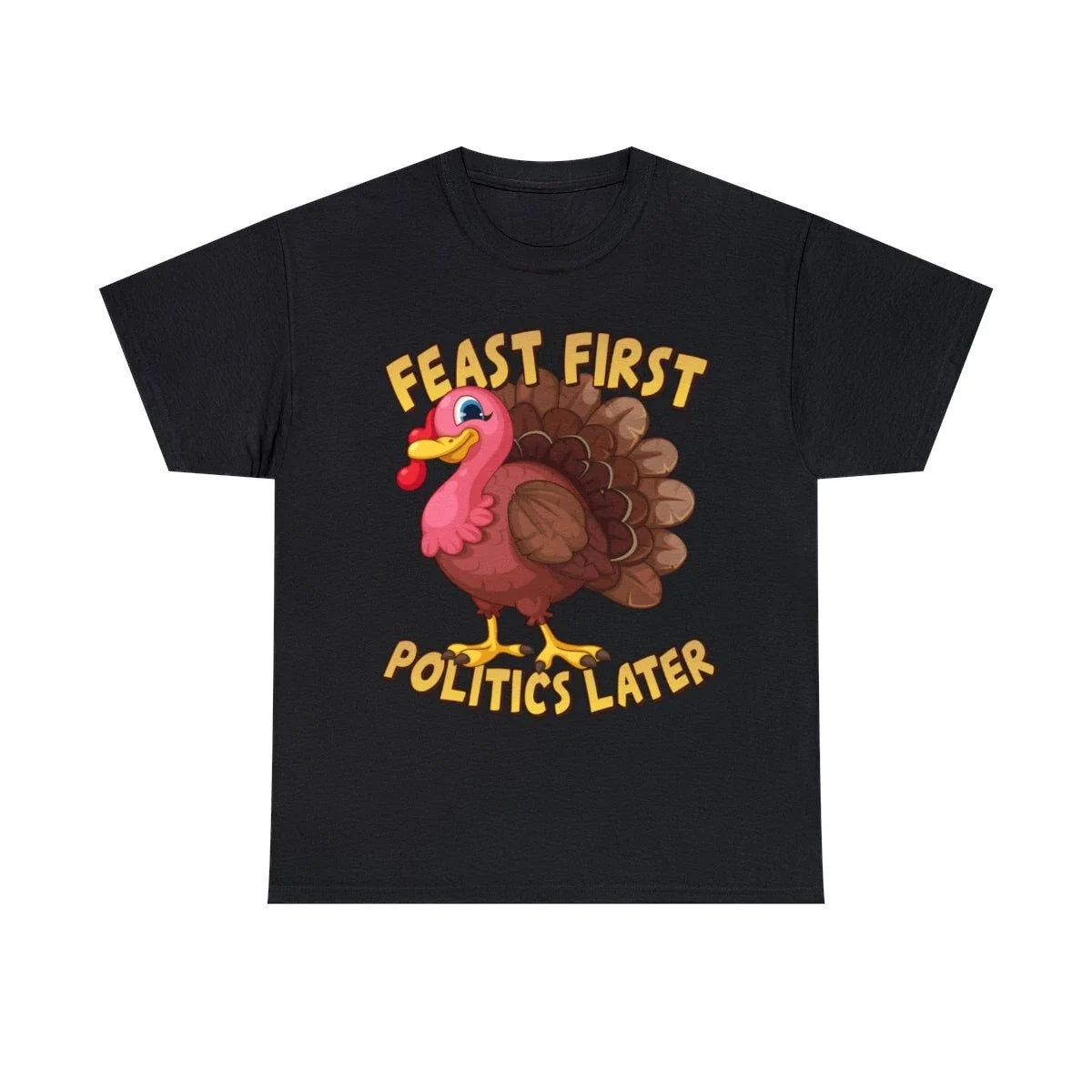 Feast First Politics Later Funny Thanksgiving Graphic Tee Shirt, S-5XL Unisex T-shirt, Sweatshirt, Hoodie, Long Sleeve Tee - T-Shirt, Sweatshirt, Hoodie