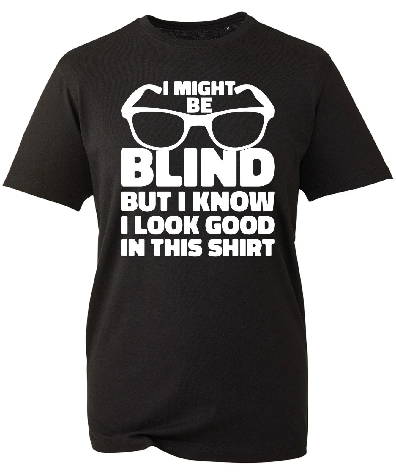 I Might Be Blind But I Know I Look Good In This T-Shirt Funny Cool Sarcastic Top Unisex T-shirt, Sweatshirt, Hoodie, Long Sleeve Tee - T-Shirt, Sweatshirt, Hoodie