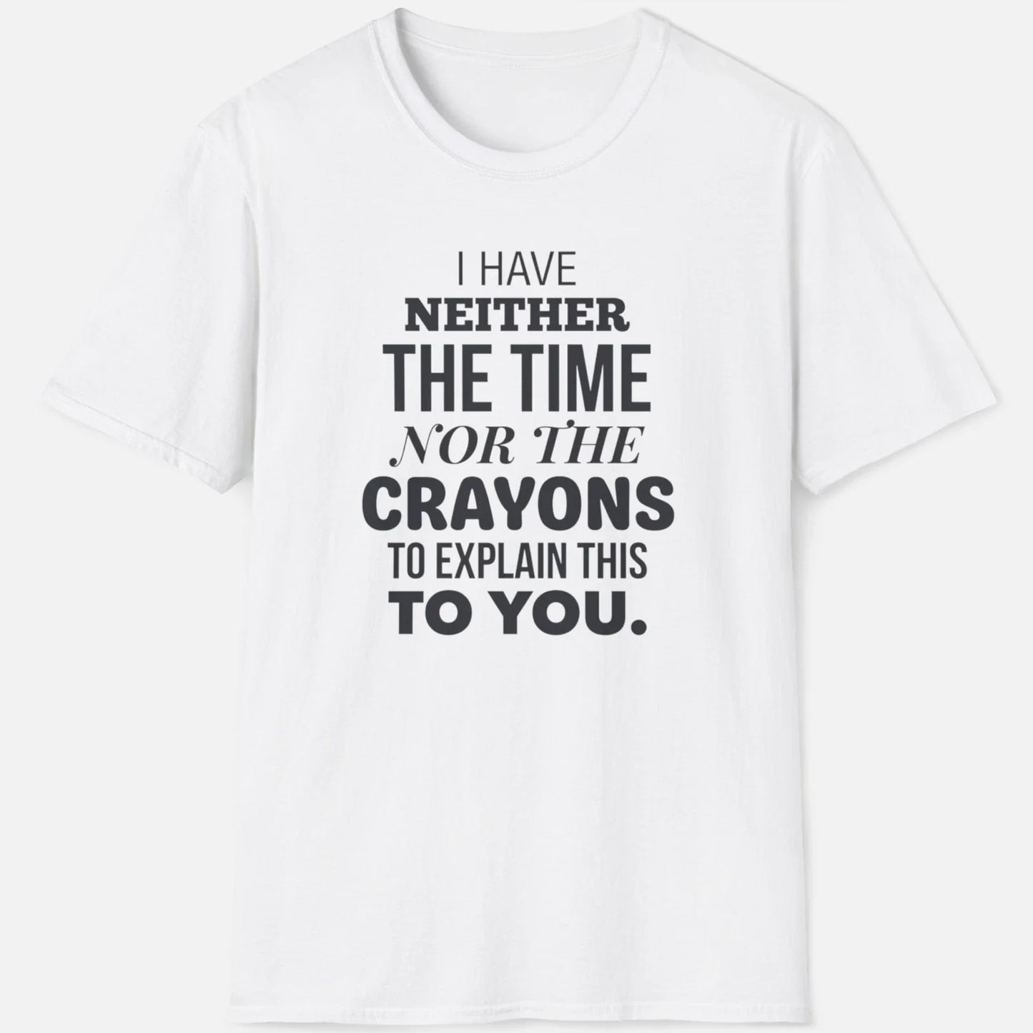 Neither The Time Nor The Crayons Shirt  Funny Sarcastic Tee Unisex T-shirt, Sweatshirt, Hoodie, Long Sleeve Tee - T-Shirt, Sweatshirt, Hoodie