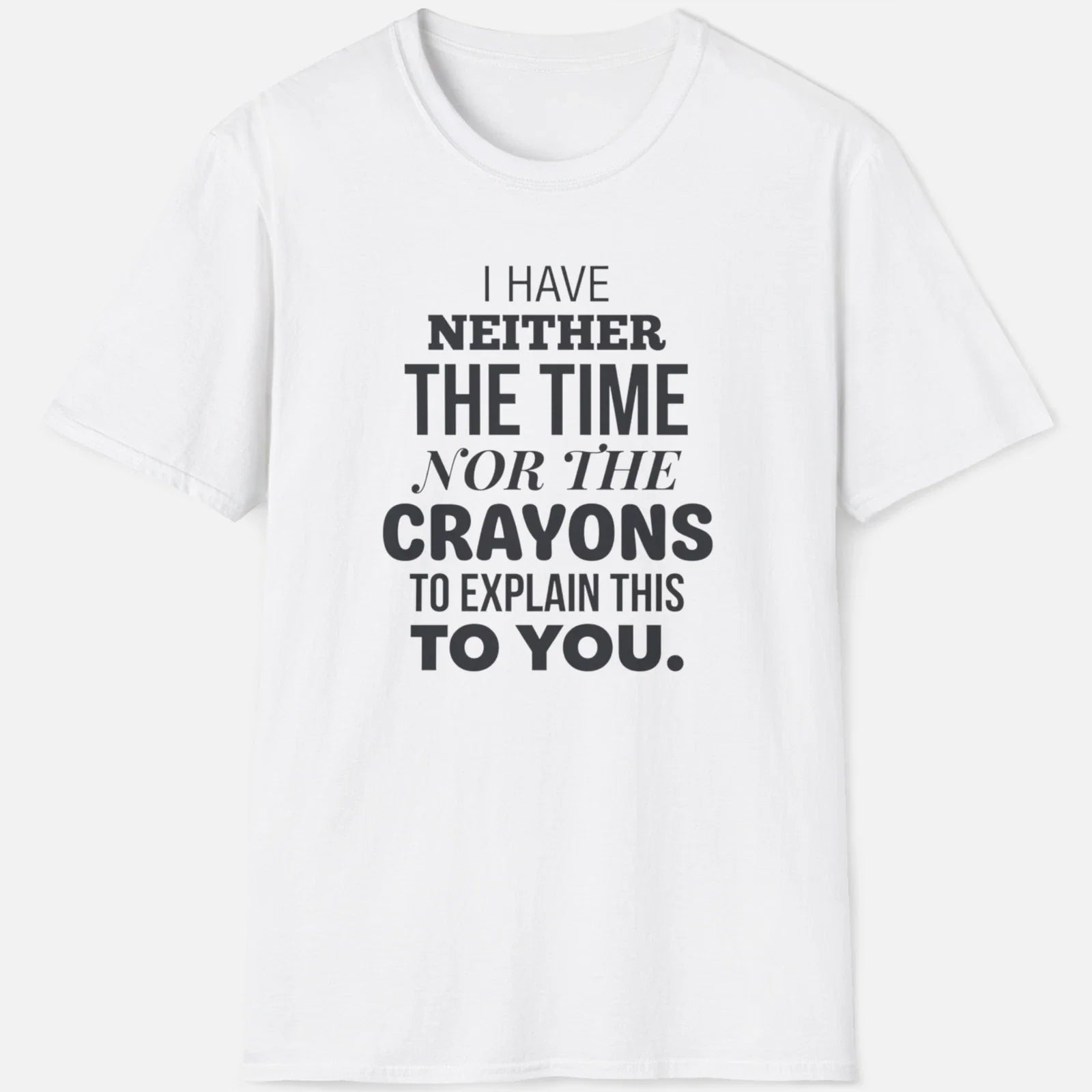 Neither The Time Nor The Crayons Shirt  Funny Sarcastic Tee Unisex T-shirt, Sweatshirt, Hoodie, Long Sleeve Tee - T-Shirt, Sweatshirt, Hoodie