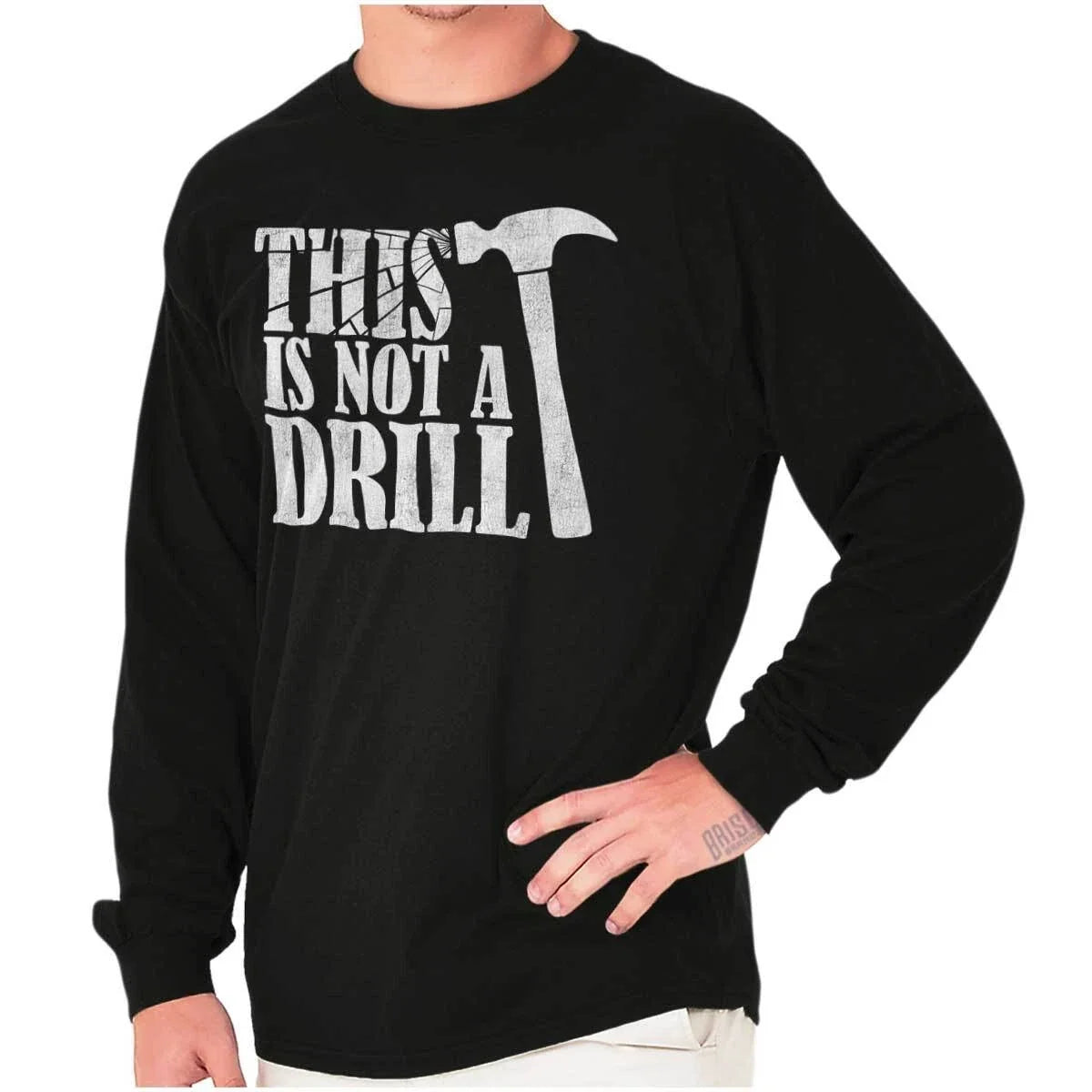 Funny Sarcastic This Is Not A Drill Hammer Long Sleeve Tshirt for Men or Women Unisex T-shirt, Sweatshirt, Hoodie, Long Sleeve Tee - T-Shirt, Sweatshirt, Hoodie