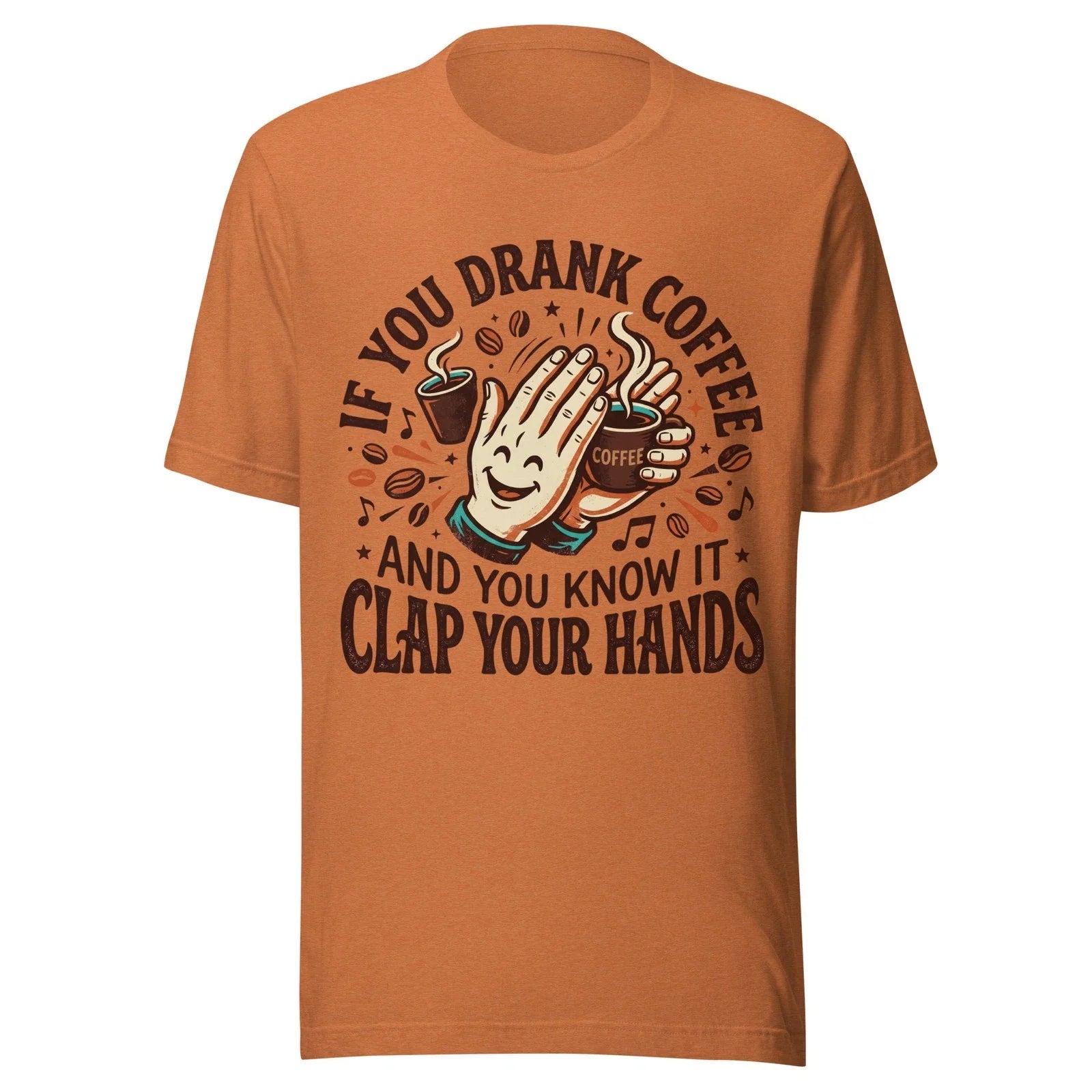 If You Drank Coffee And You Know It - Unisex T Shirt - Sizes XS-2XL Unisex T-shirt, Sweatshirt, Hoodie, Long Sleeve Tee - T-Shirt, Sweatshirt, Hoodie