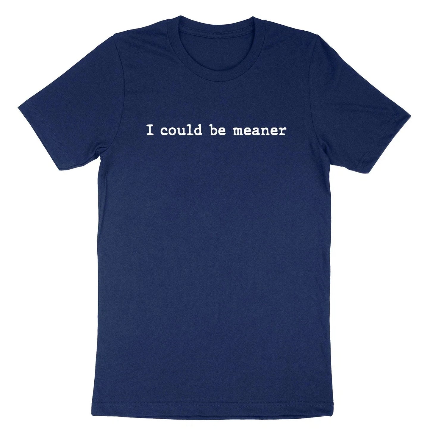 I Could Be Meaner T-Shirt Sarcasm Funny Humor Quote Shirt Sarcastic Short Sleeve Unisex T-shirt, Sweatshirt, Hoodie, Long Sleeve Tee - T-Shirt, Sweatshirt, Hoodie