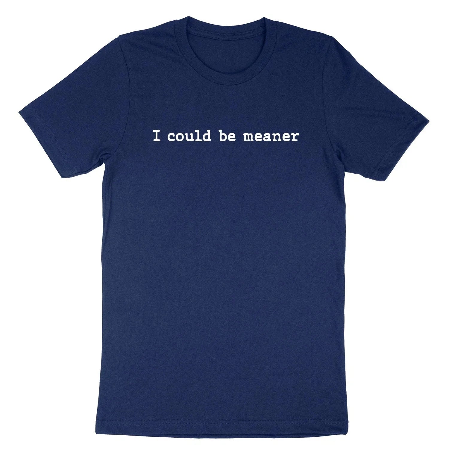 I Could Be Meaner T-Shirt Sarcasm Funny Humor Quote Shirt Sarcastic Short Sleeve Unisex T-shirt, Sweatshirt, Hoodie, Long Sleeve Tee - T-Shirt, Sweatshirt, Hoodie