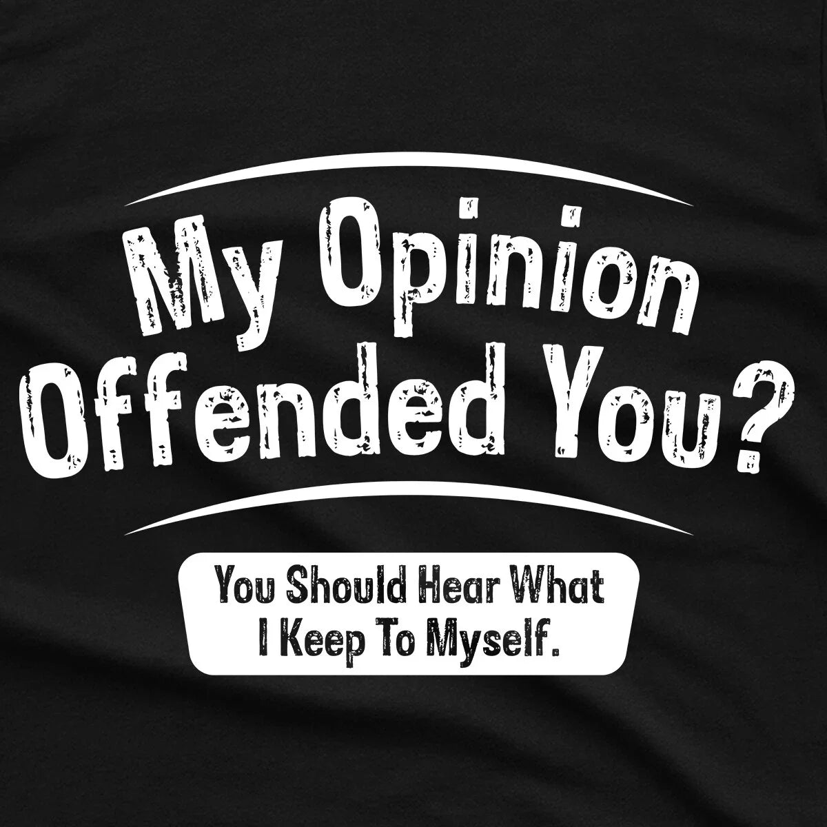 My Opinion Offended You Hear Sarcastic Sarcasm Funny Unisex T Shirt Unisex T-shirt, Sweatshirt, Hoodie, Long Sleeve Tee - T-Shirt, Sweatshirt, Hoodie