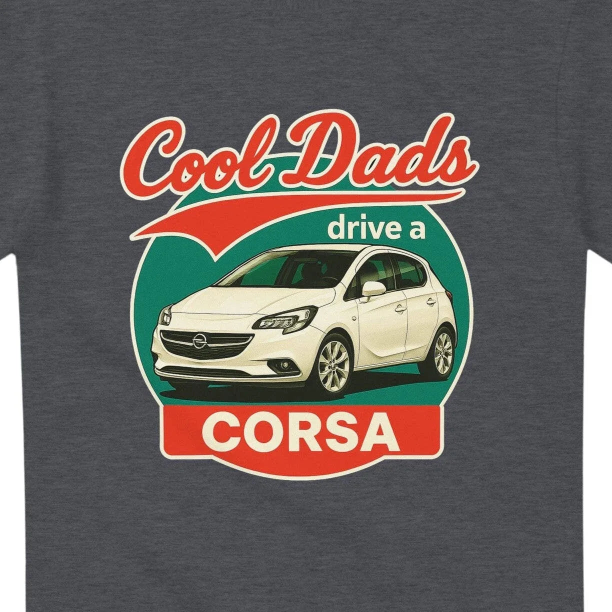Cool Dads Drive a Corsa T-Shirt  inspired design for the Vauxhall Corsa fanatic Unisex T-shirt, Sweatshirt, Hoodie, Long Sleeve Tee - T-Shirt, Sweatshirt, Hoodie