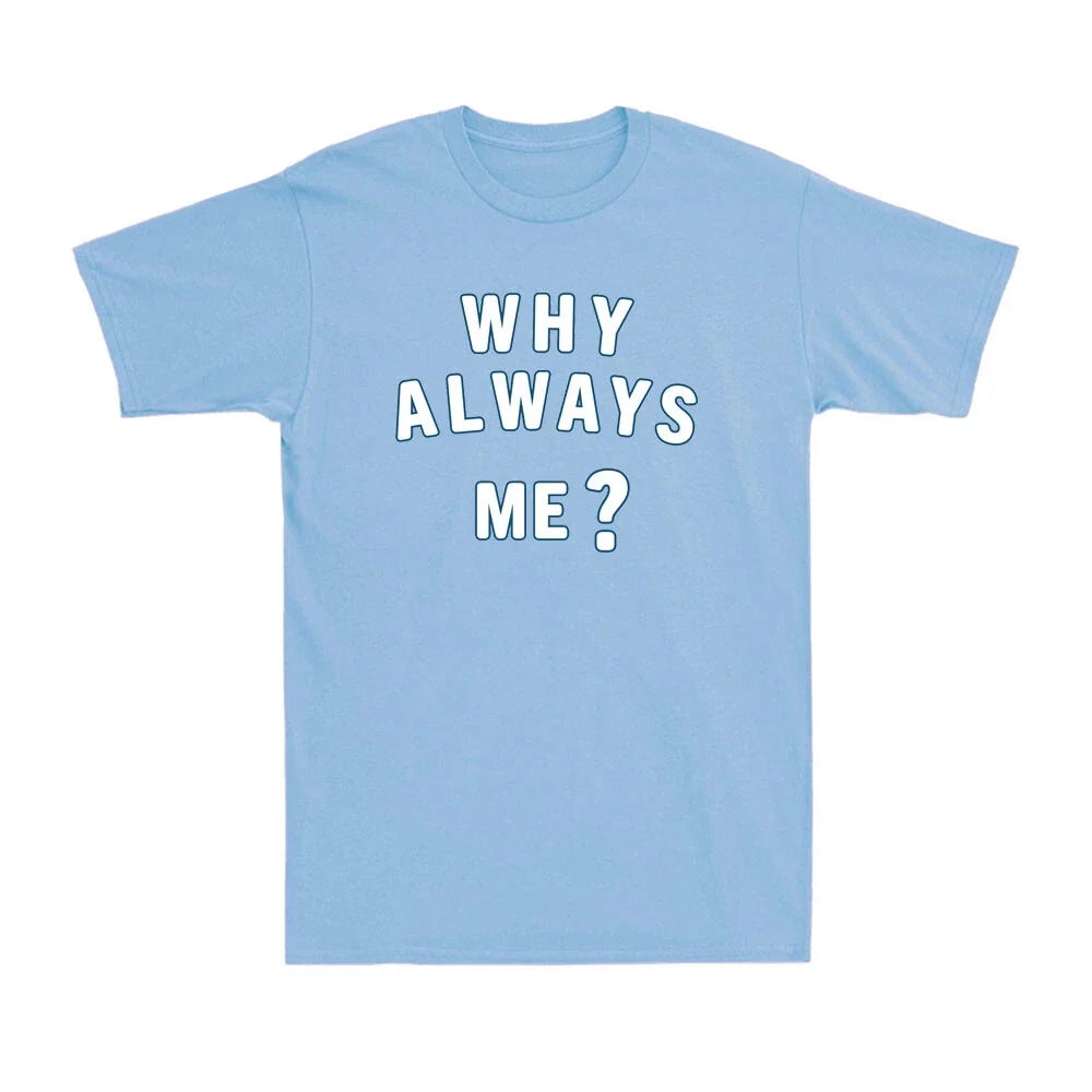 WHY ALWAYS ME? Funny Football Quote Novelty Football Lovers Gift Men's T-Shirt Unisex T-shirt, Sweatshirt, Hoodie, Long Sleeve Tee - T-Shirt, Sweatshirt, Hoodie