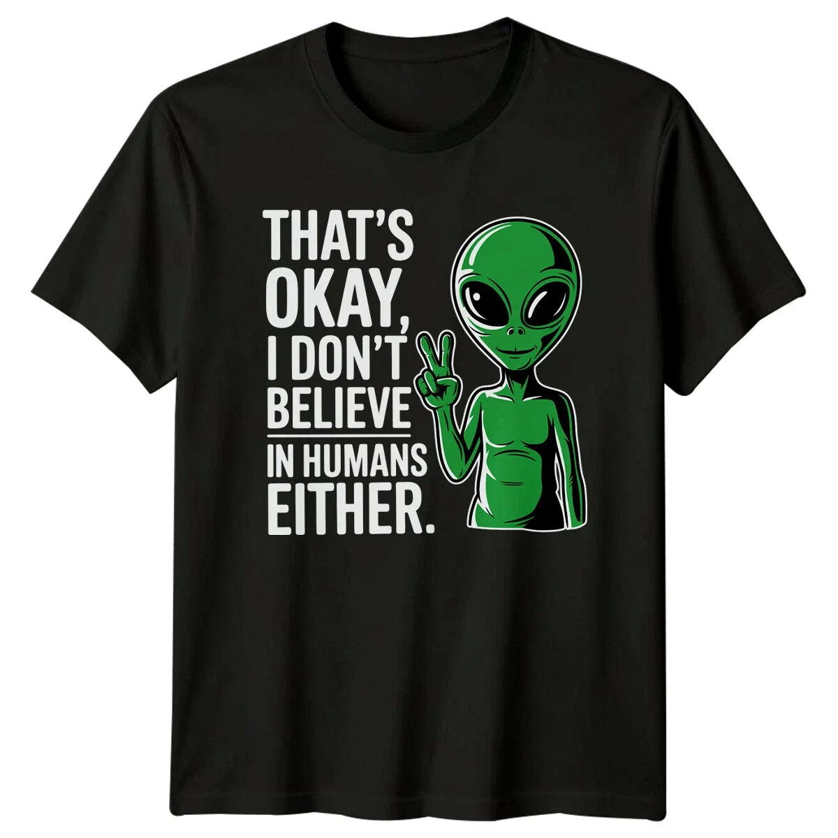 Thats Okay I Dont Believe In Humans Either Alien Sarcastic T-Shirt Unisex T-shirt, Sweatshirt, Hoodie, Long Sleeve Tee - T-Shirt, Sweatshirt, Hoodie