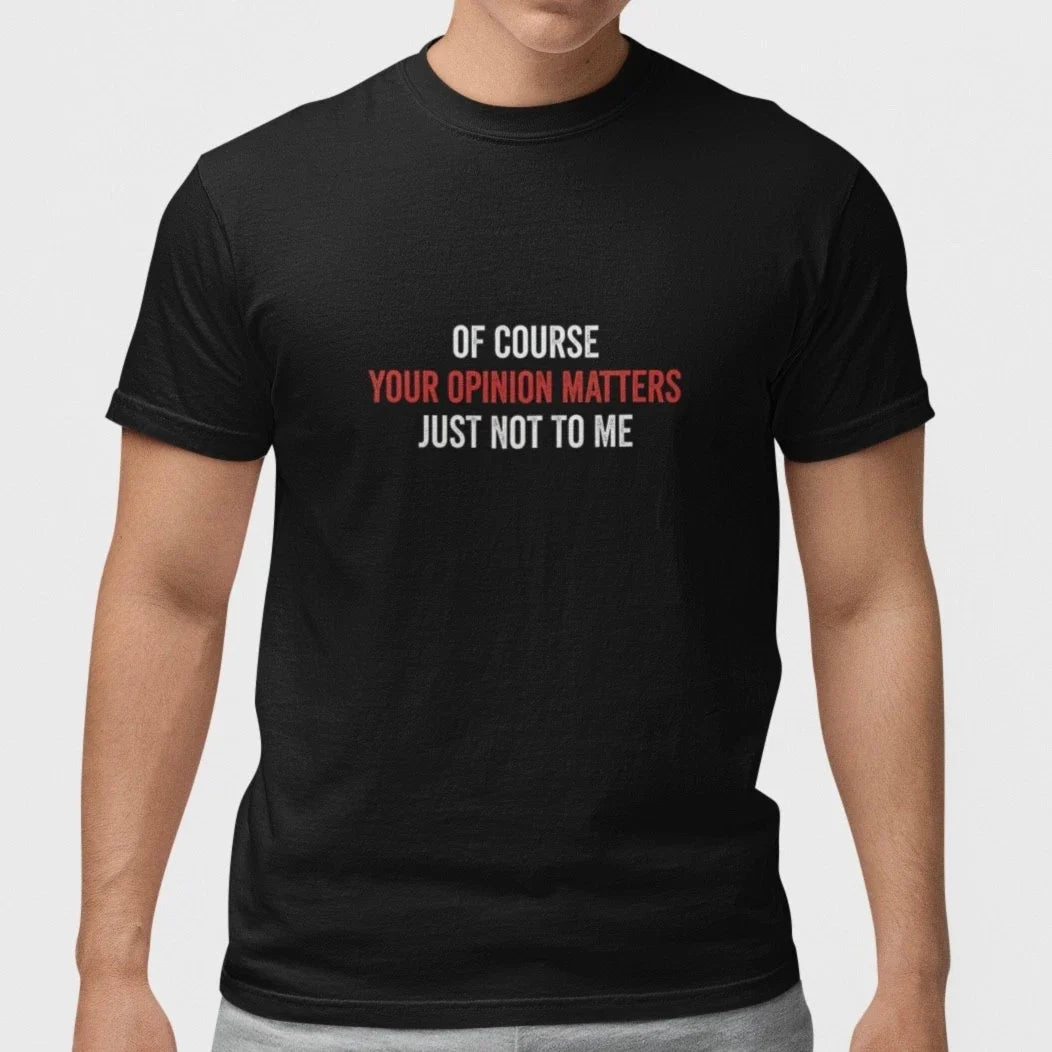 Funny Sarcastic T Shirt Your Opinion Matters Just Not To Me Humor Tee Gift Unisex T-shirt, Sweatshirt, Hoodie, Long Sleeve Tee - T-Shirt, Sweatshirt, Hoodie