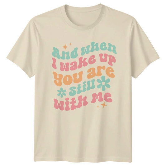 And When Wake Up You T-Shirt Valentines Day Gift For Him And Her Unisex T-shirt, Sweatshirt, Hoodie, Long Sleeve Tee - T-Shirt, Sweatshirt, Hoodie