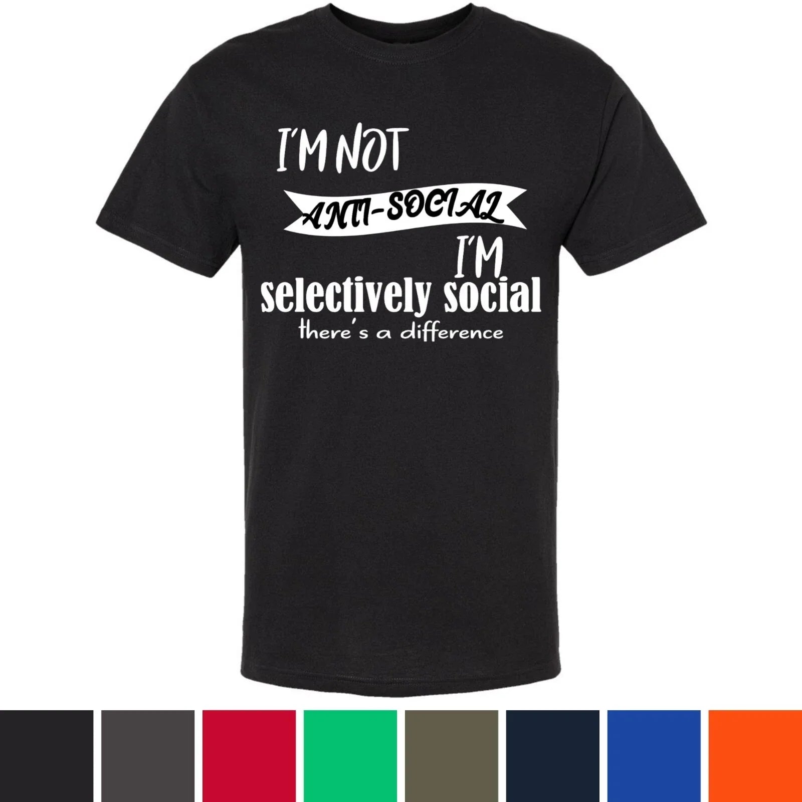 I'm Not Anti Social I'm Selectively Social There's a Difference Printed T-Shirt Unisex T-shirt, Sweatshirt, Hoodie, Long Sleeve Tee - T-Shirt, Sweatshirt, Hoodie