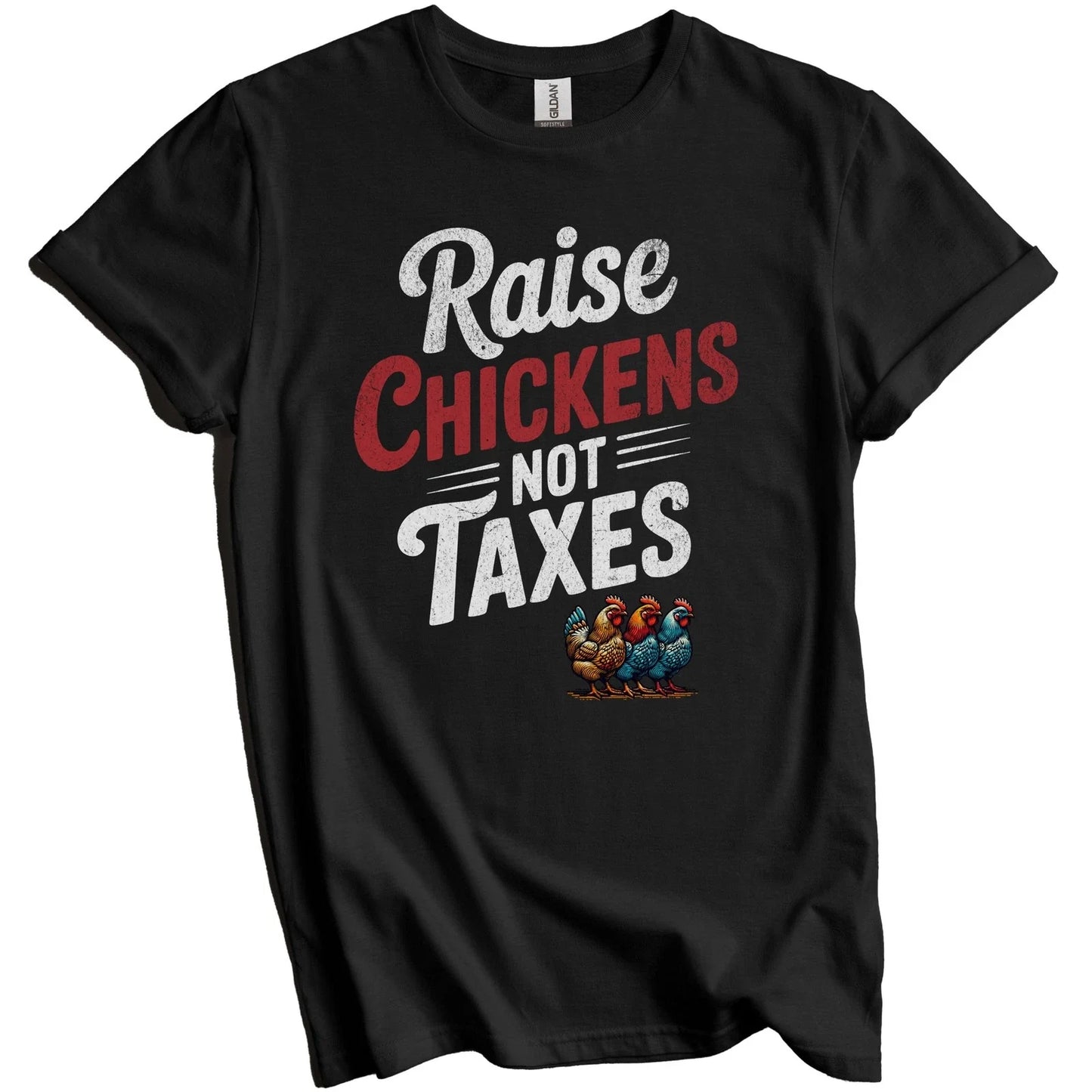 Raise Chickens Not Taxes Funny Homesteading Quote Rooster T-Shirt Unisex T-shirt, Sweatshirt, Hoodie, Long Sleeve Tee - T-Shirt, Sweatshirt, Hoodie
