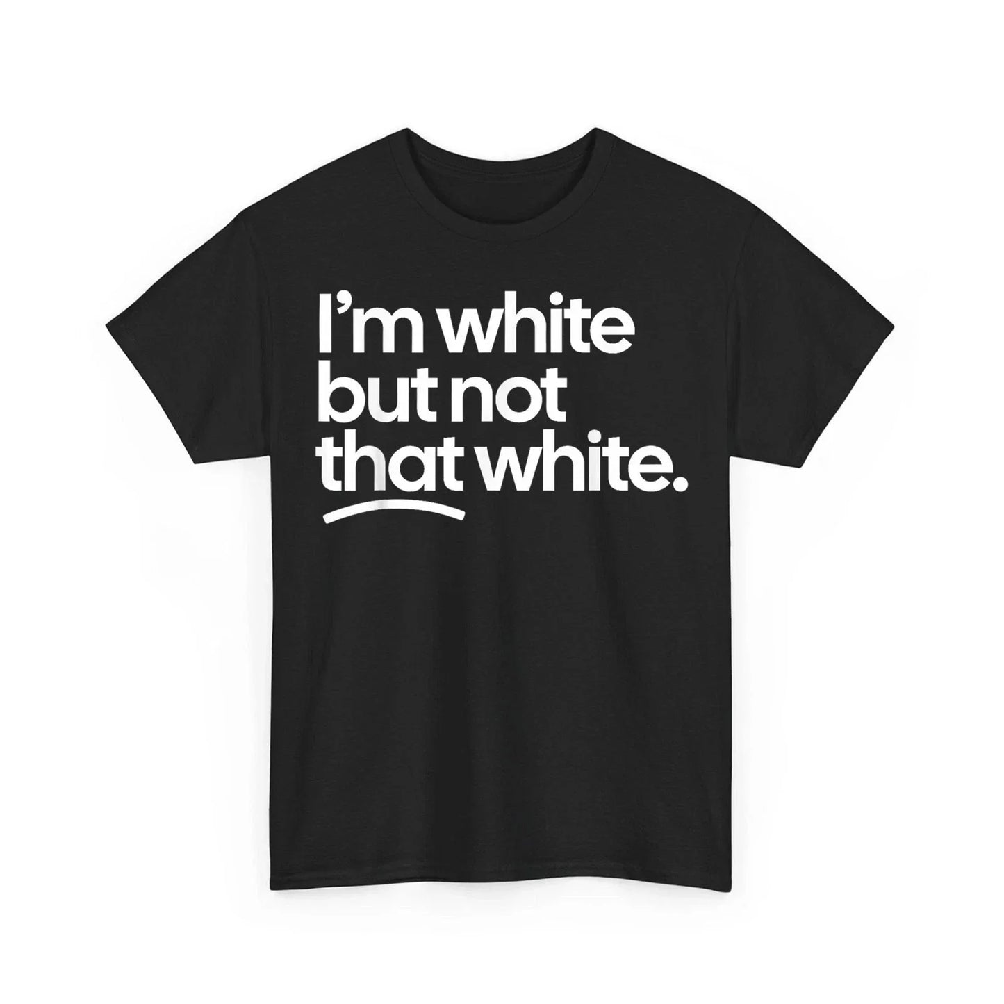 Im White But Not That White Funny Meme Quote Unisex T-Shirt Unisex T-shirt, Sweatshirt, Hoodie, Long Sleeve Tee - T-Shirt, Sweatshirt, Hoodie