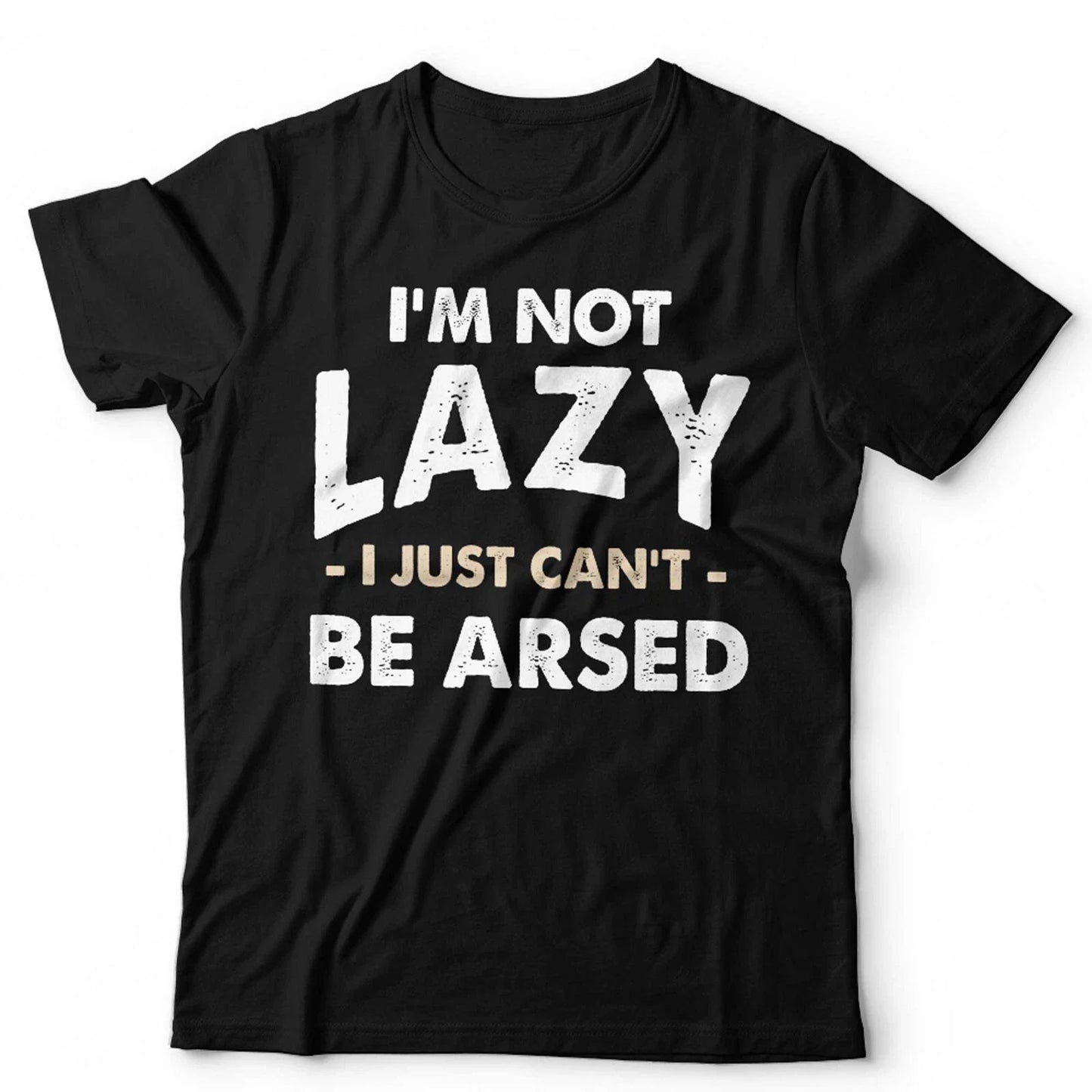 I'm Not Lazy I Just Can't Be Arsed Unisex & Kids Tshirt Funny Tired Gift Slob Unisex T-shirt, Sweatshirt, Hoodie, Long Sleeve Tee - T-Shirt, Sweatshirt, Hoodie