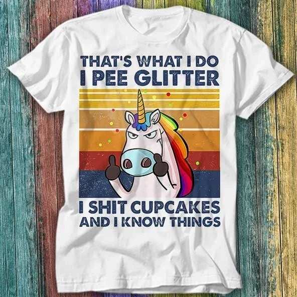 I Pee Glitter I Sht Cupcakes I Know Things Unicorn Horse T Shirt Top Tee 310 Unisex T-shirt, Sweatshirt, Hoodie, Long Sleeve Tee - T-Shirt, Sweatshirt, Hoodie