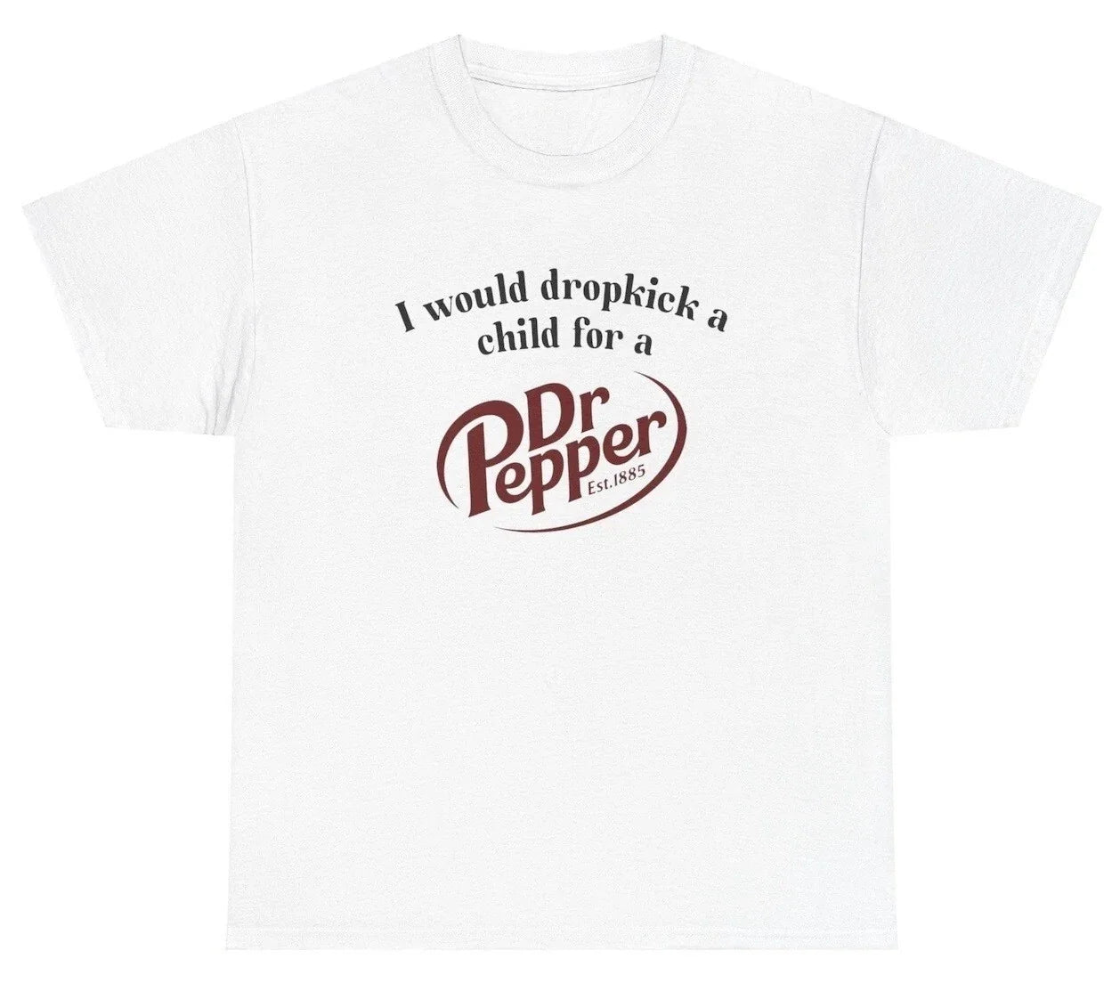 I Would Dropkick A Child For A Dr. Pepper T Shirt Funny Unethical Threads Tee Unisex T-shirt, Sweatshirt, Hoodie, Long Sleeve Tee - T-Shirt, Sweatshirt, Hoodie