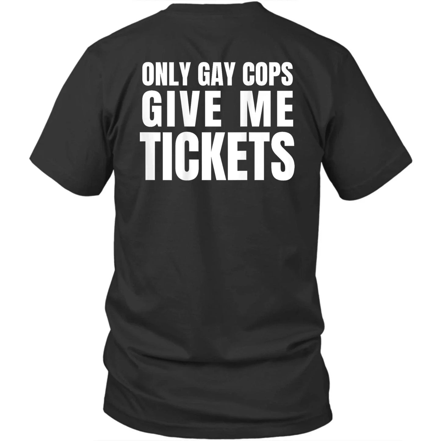 Printed On Back Only Gay Cops Give Me Tickets Unisex Shirt Gift Unisex T-shirt, Sweatshirt, Hoodie, Long Sleeve Tee - T-Shirt, Sweatshirt, Hoodie