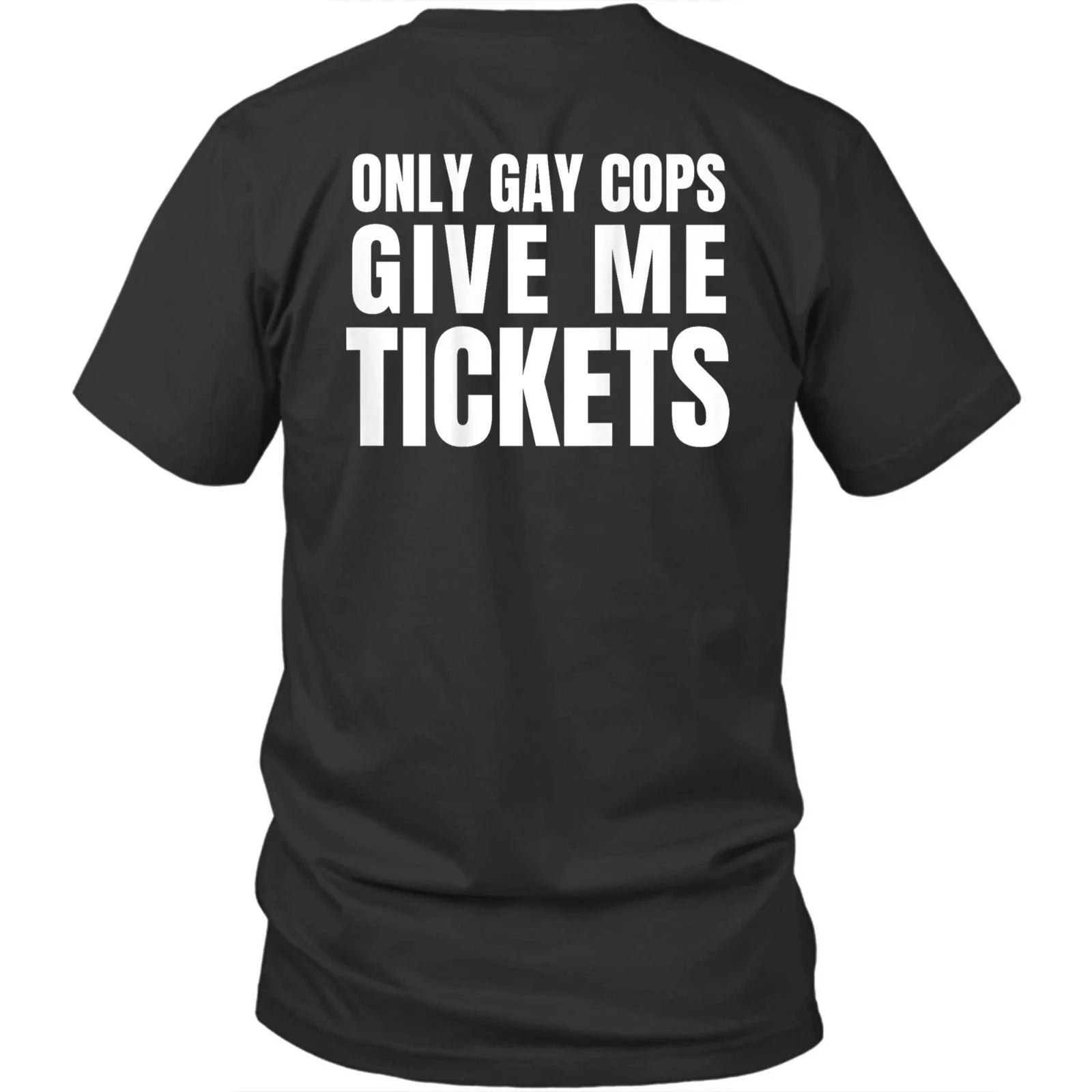 Printed On Back Only Gay Cops Give Me Tickets Unisex Shirt Gift Unisex T-shirt, Sweatshirt, Hoodie, Long Sleeve Tee - T-Shirt, Sweatshirt, Hoodie
