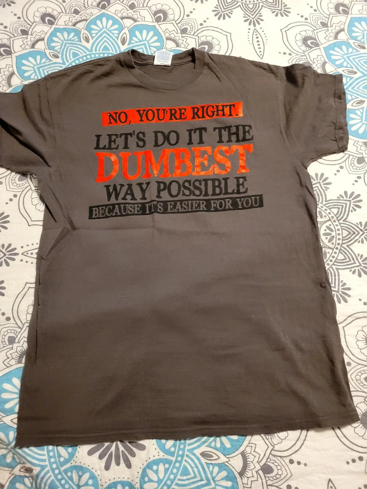 Funny T-SHIRT. No, Your Right. LET'S DO IT THE DUMBEST WAY" MENS T-SHIRT, Size M Unisex T-shirt, Sweatshirt, Hoodie, Long Sleeve Tee - T-Shirt, Sweatshirt, Hoodie
