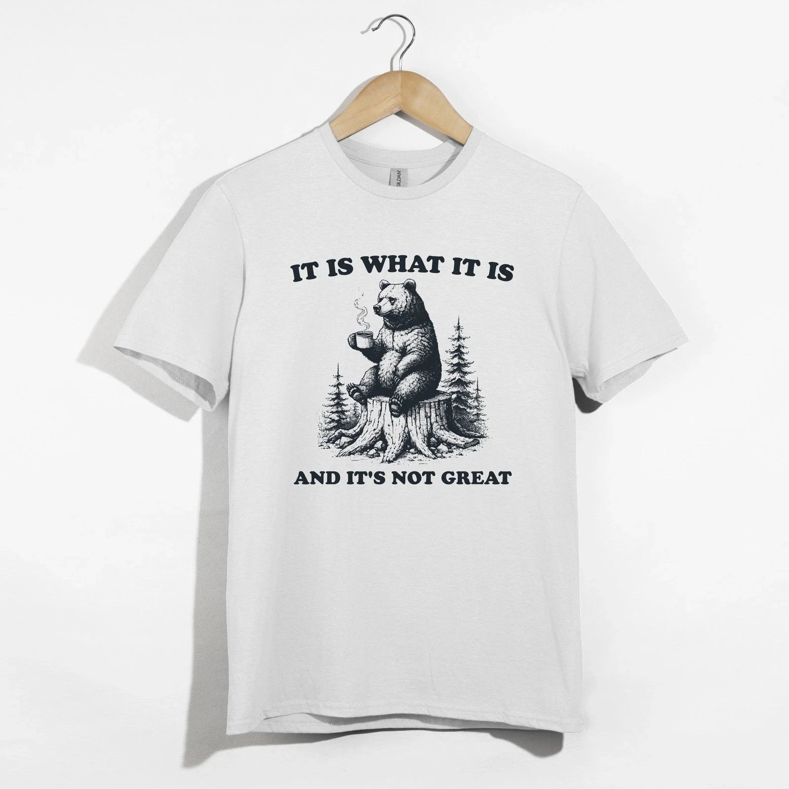 Funny Bear Coffee Shirt, It Is What It Is Not Great Sarcastic Forest Tee Unisex T-shirt, Sweatshirt, Hoodie, Long Sleeve Tee - T-Shirt, Sweatshirt, Hoodie