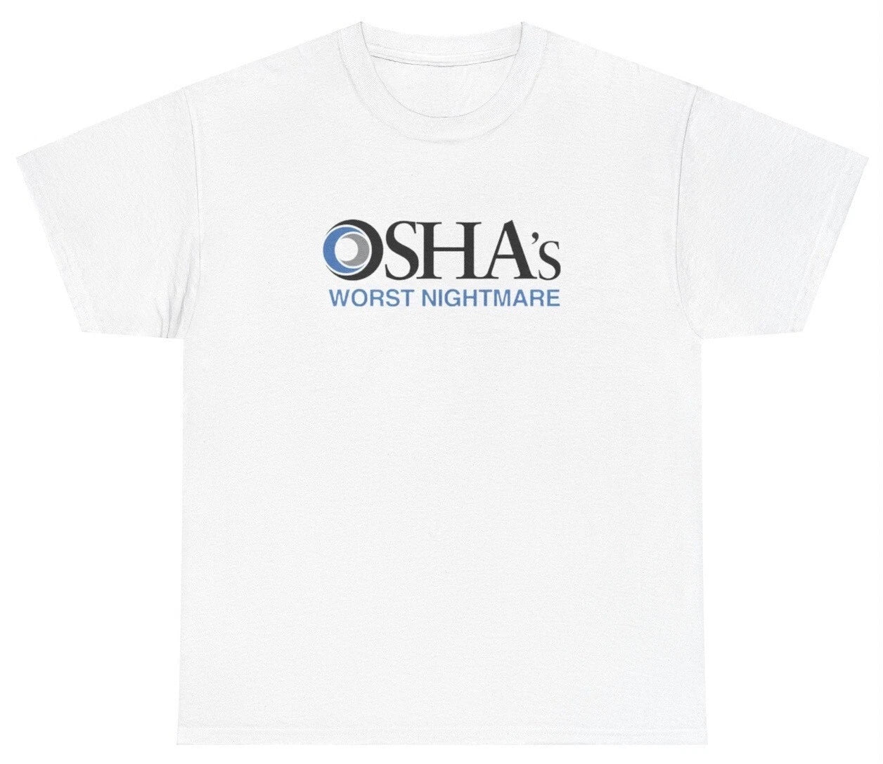 OSHA's Worst Nightmare T Shirt Funny Construction Worker Sarcastic Gift Tee Unisex T-shirt, Sweatshirt, Hoodie, Long Sleeve Tee - T-Shirt, Sweatshirt, Hoodie